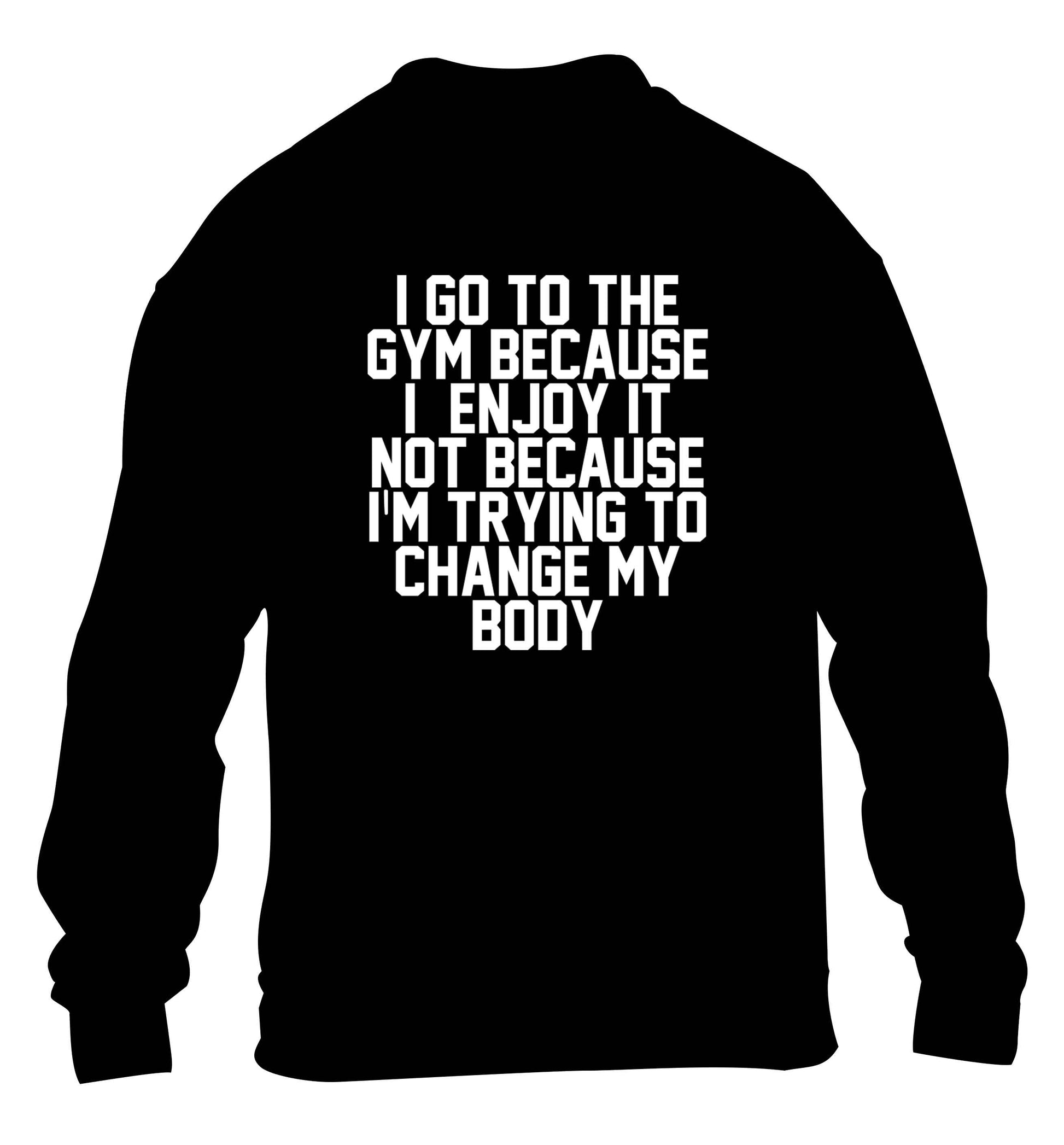 I go to the gym because I enjoy it not because I'm trying to change my body children's black sweater 12-13 Years