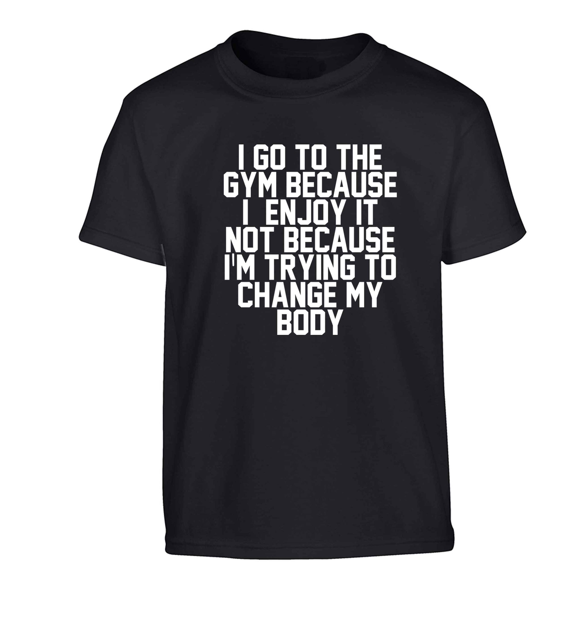 I go to the gym because I enjoy it not because I'm trying to change my body Children's black Tshirt 12-13 Years