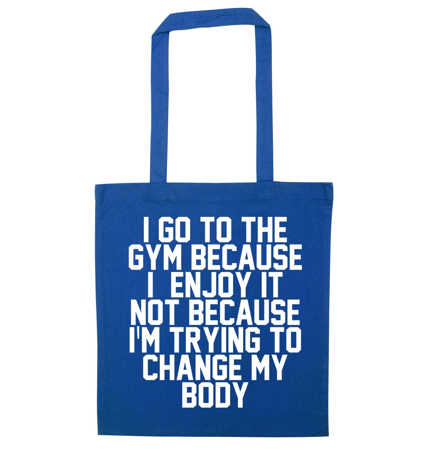 I go to the gym because I enjoy it not because I'm trying to change my body blue tote bag