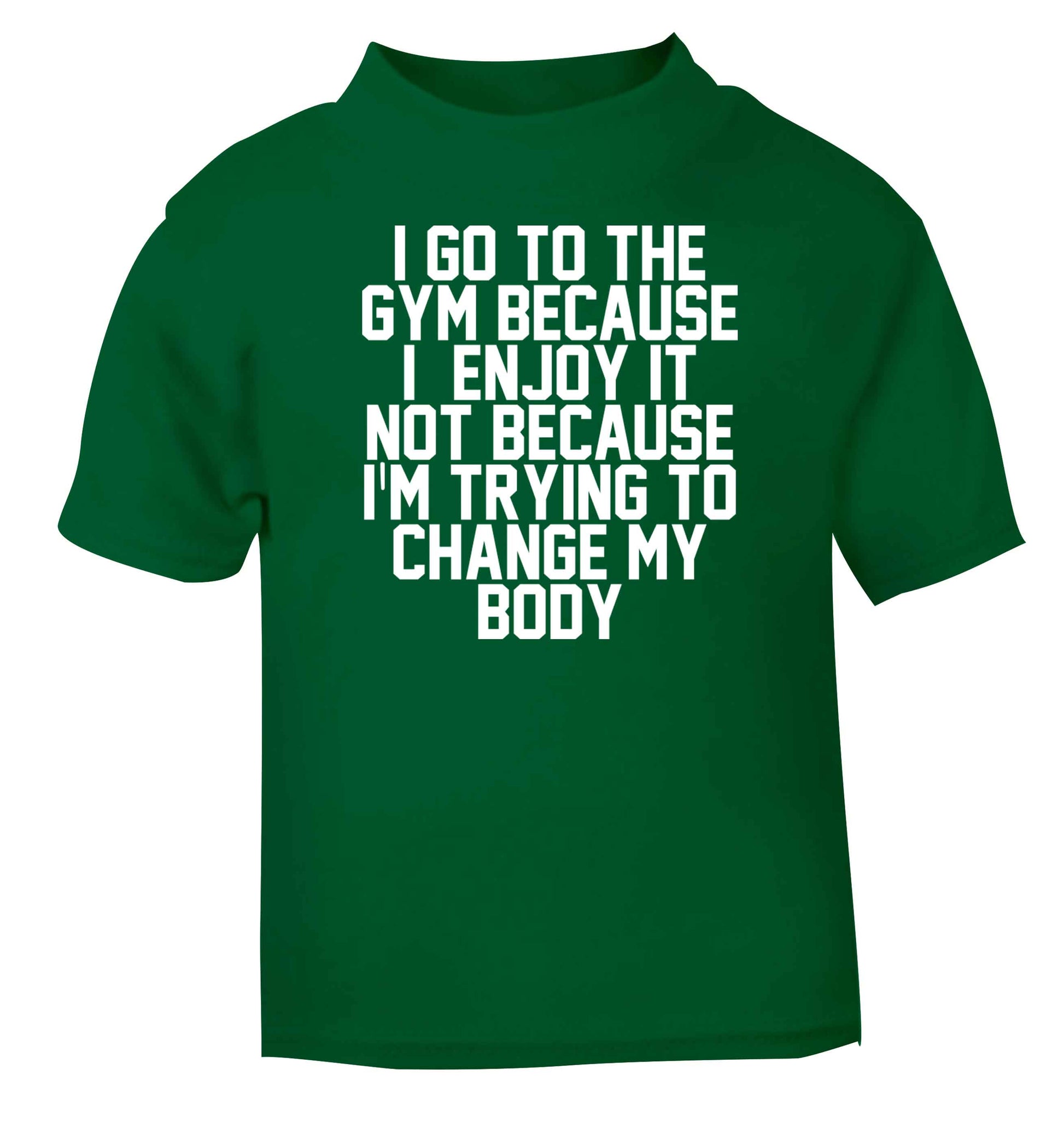 I go to the gym because I enjoy it not because I'm trying to change my body green baby toddler Tshirt 2 Years