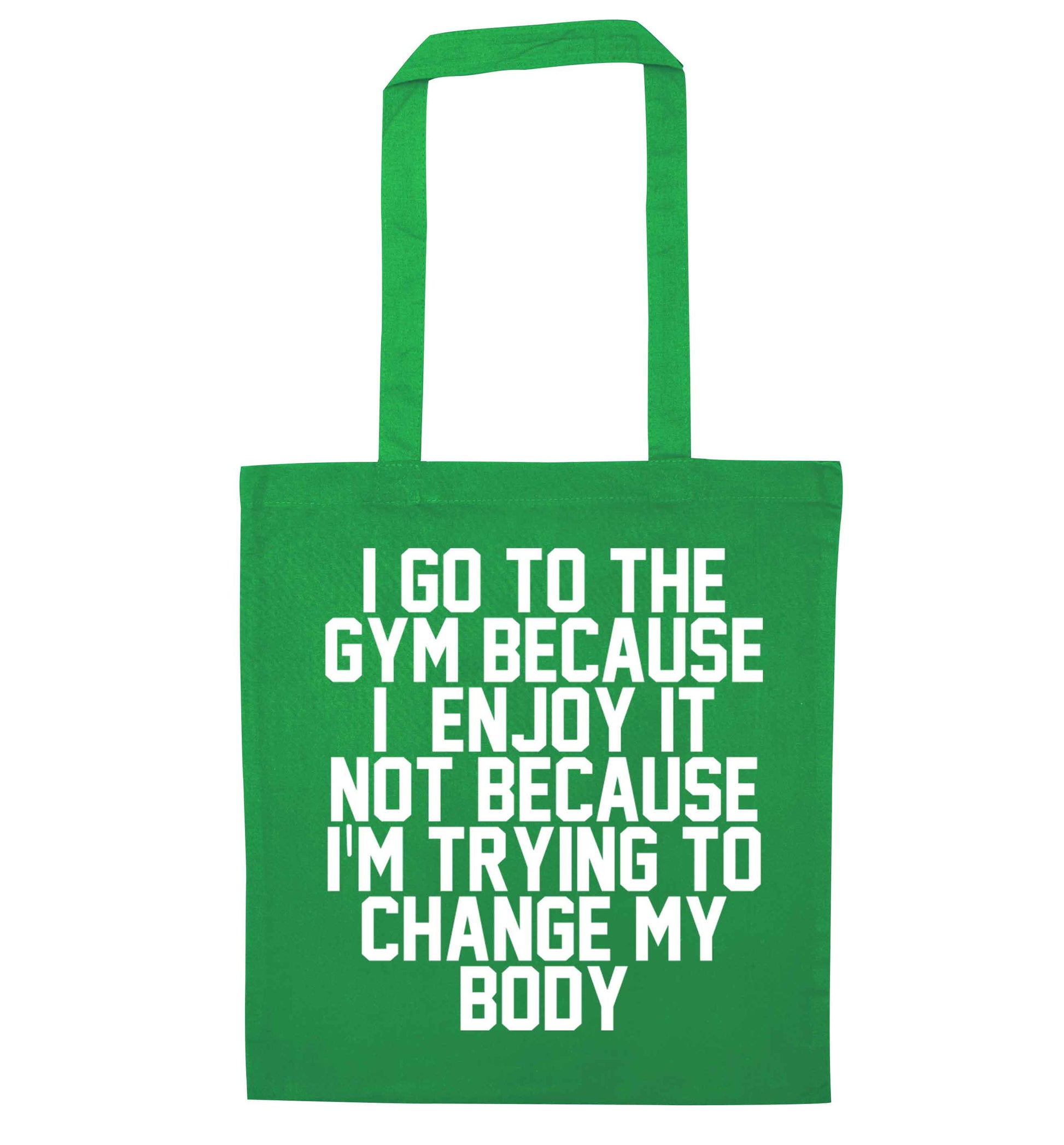 I go to the gym because I enjoy it not because I'm trying to change my body green tote bag