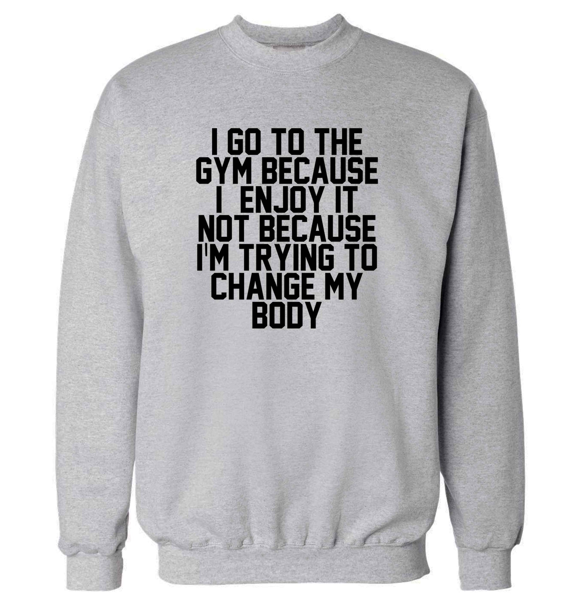 I go to the gym because I enjoy it not because I'm trying to change my body adult's unisex grey sweater 2XL