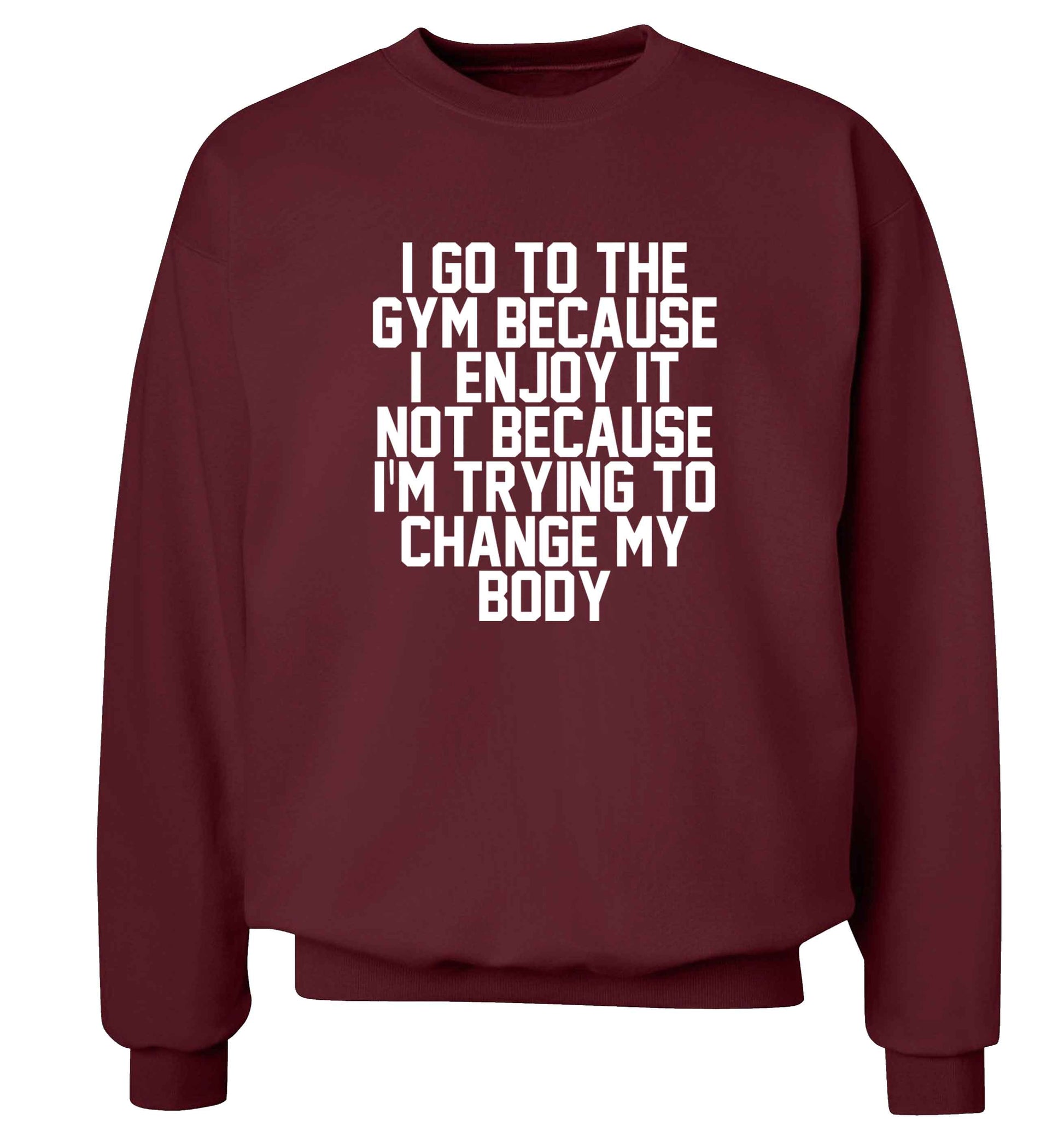 I go to the gym because I enjoy it not because I'm trying to change my body adult's unisex maroon sweater 2XL