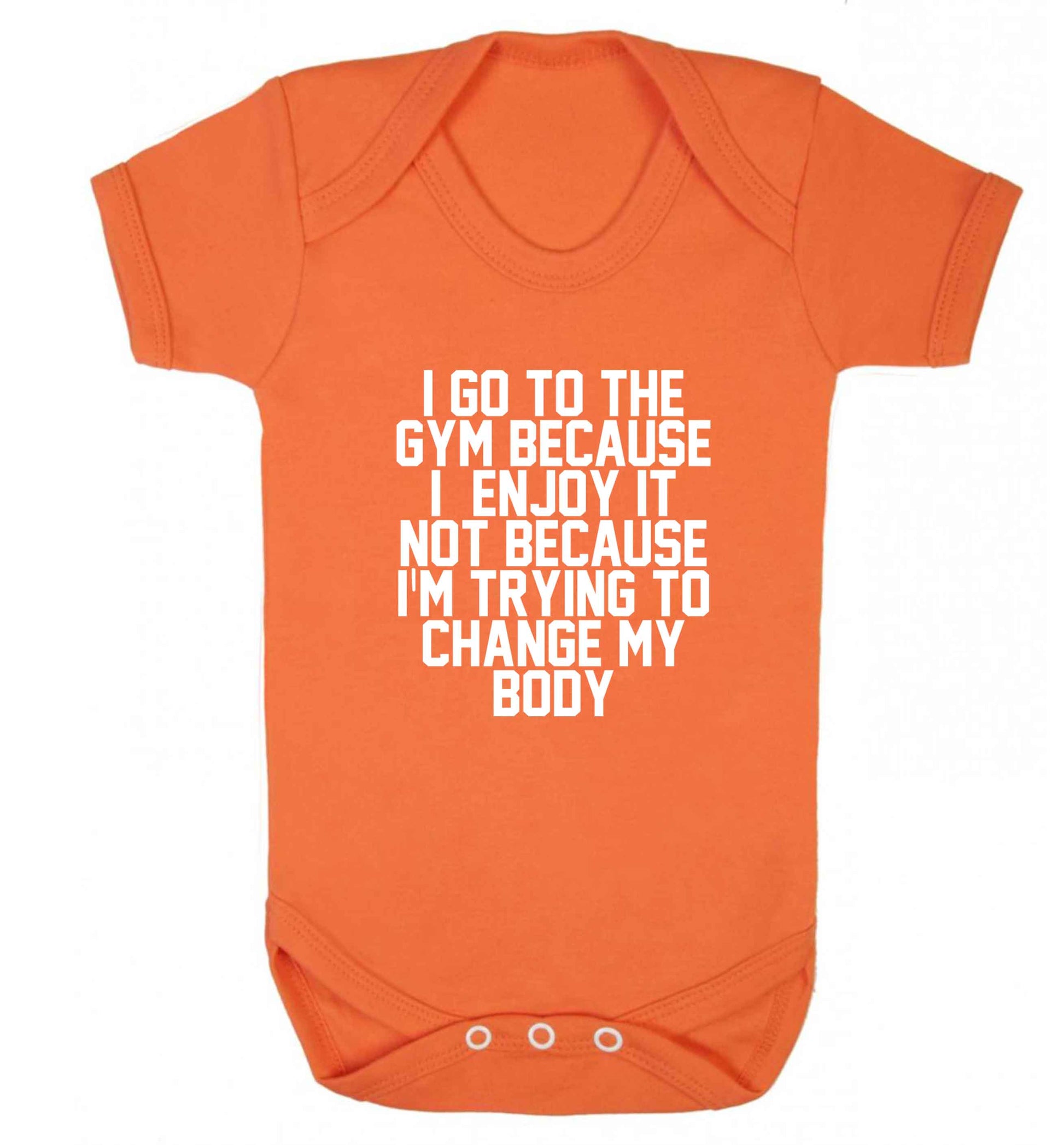 I go to the gym because I enjoy it not because I'm trying to change my body baby vest orange 18-24 months
