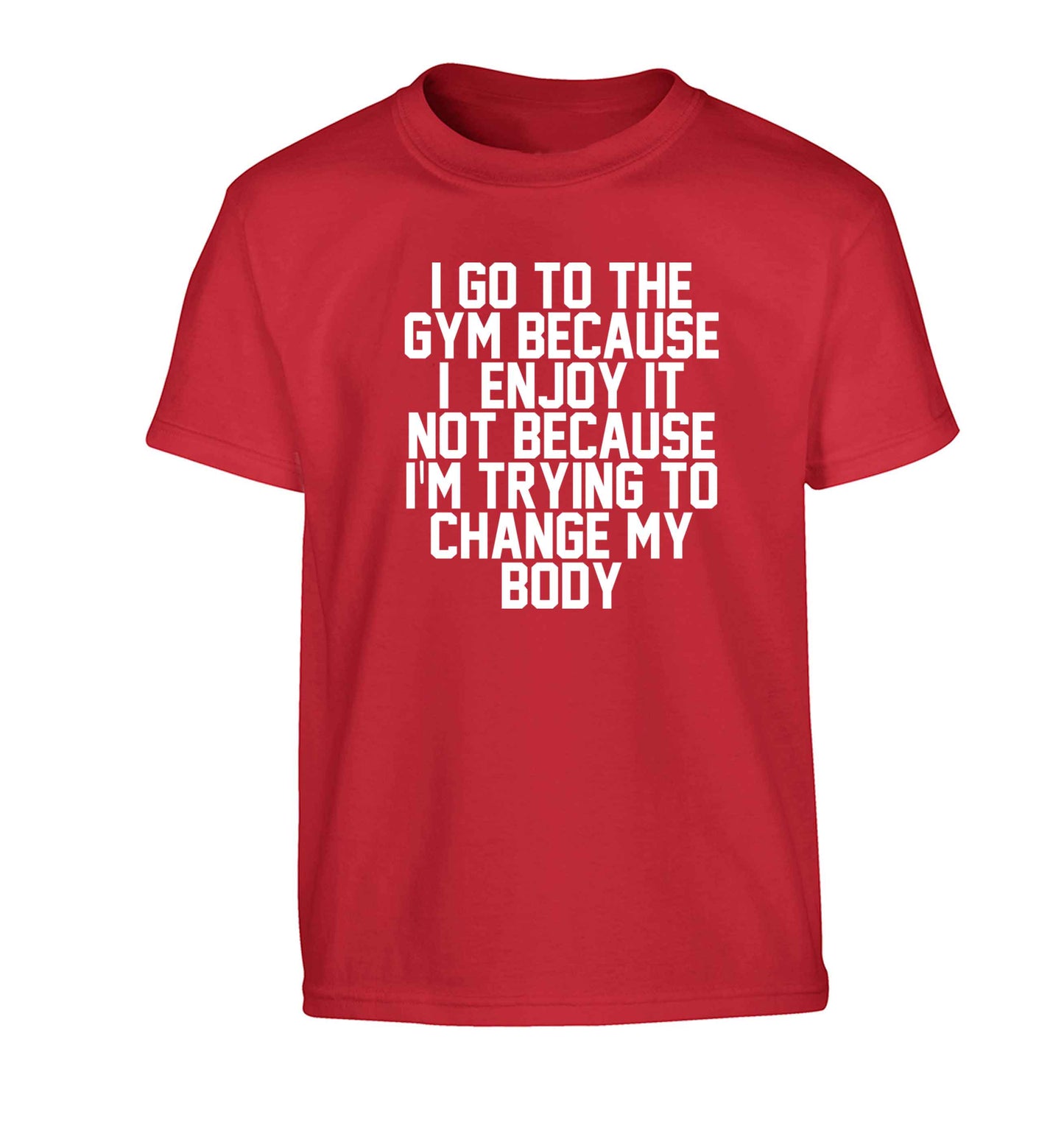 I go to the gym because I enjoy it not because I'm trying to change my body Children's red Tshirt 12-13 Years