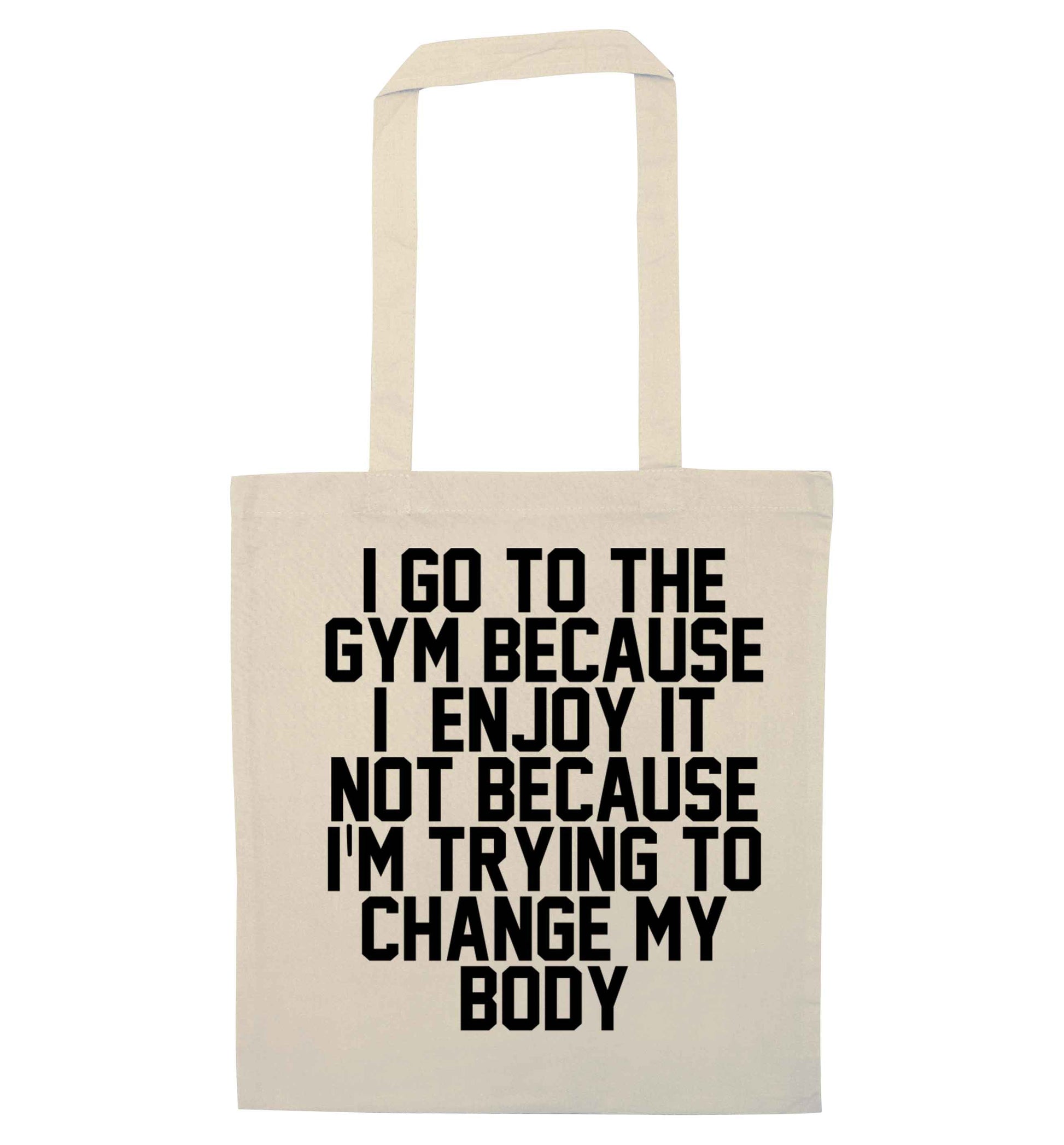 I go to the gym because I enjoy it not because I'm trying to change my body natural tote bag