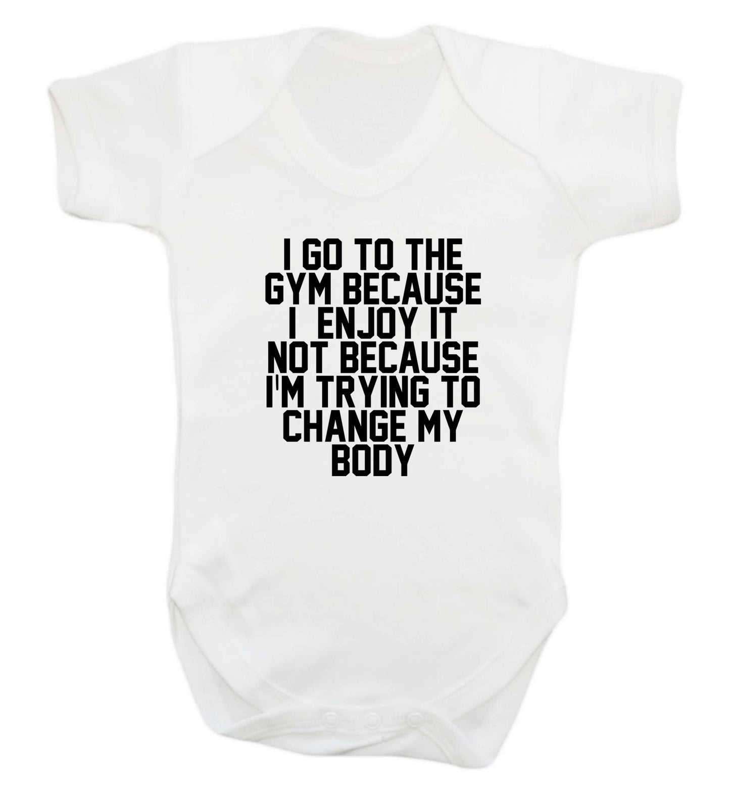 I go to the gym because I enjoy it not because I'm trying to change my body baby vest white 18-24 months