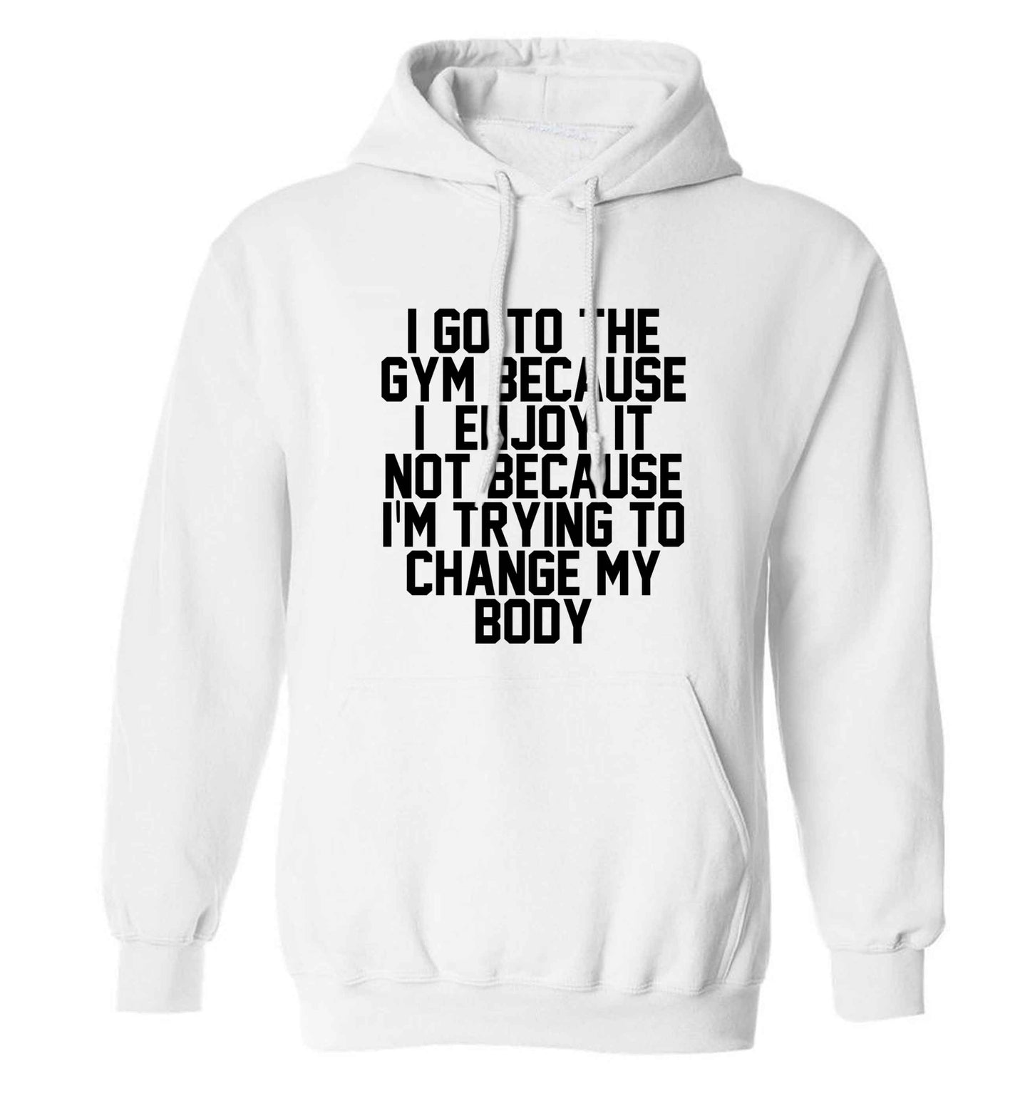 I go to the gym because I enjoy it not because I'm trying to change my body adults unisex white hoodie 2XL