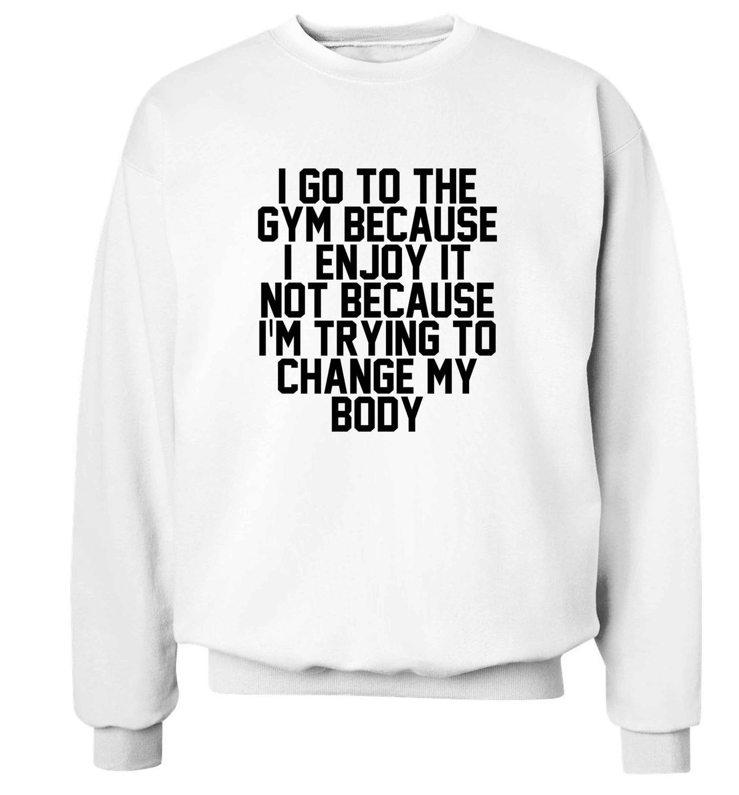 I go to the gym because I enjoy it not because I'm trying to change my body adult's unisex white sweater 2XL