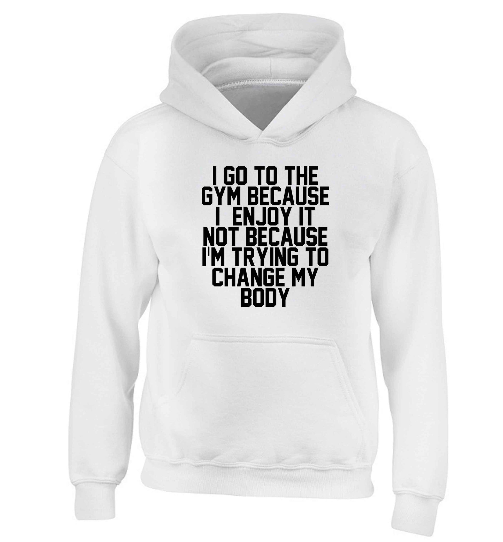 I go to the gym because I enjoy it not because I'm trying to change my body children's white hoodie 12-13 Years