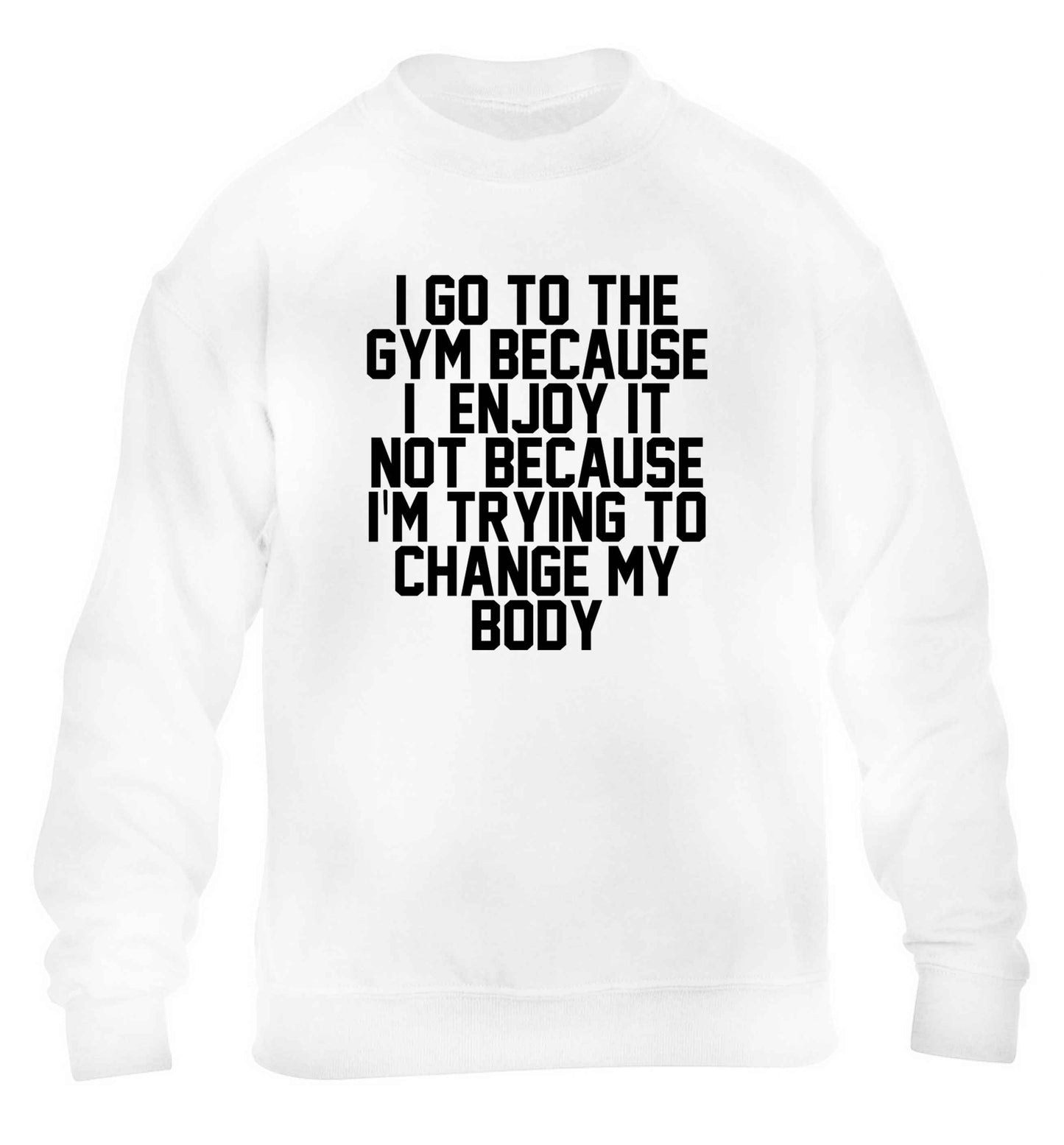 I go to the gym because I enjoy it not because I'm trying to change my body children's white sweater 12-13 Years