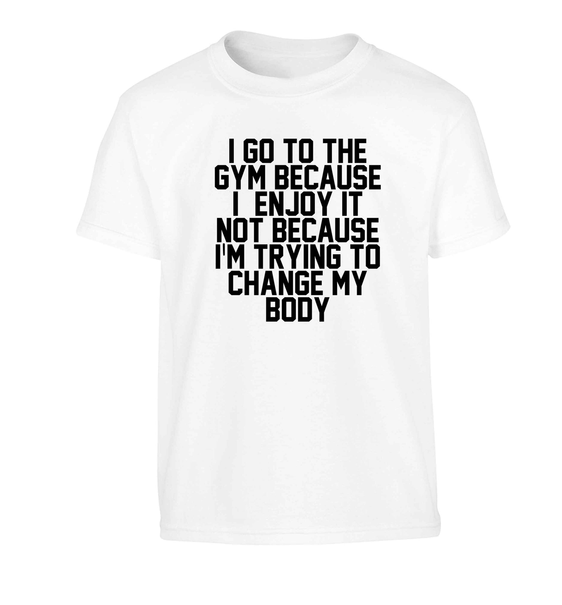 I go to the gym because I enjoy it not because I'm trying to change my body Children's white Tshirt 12-13 Years
