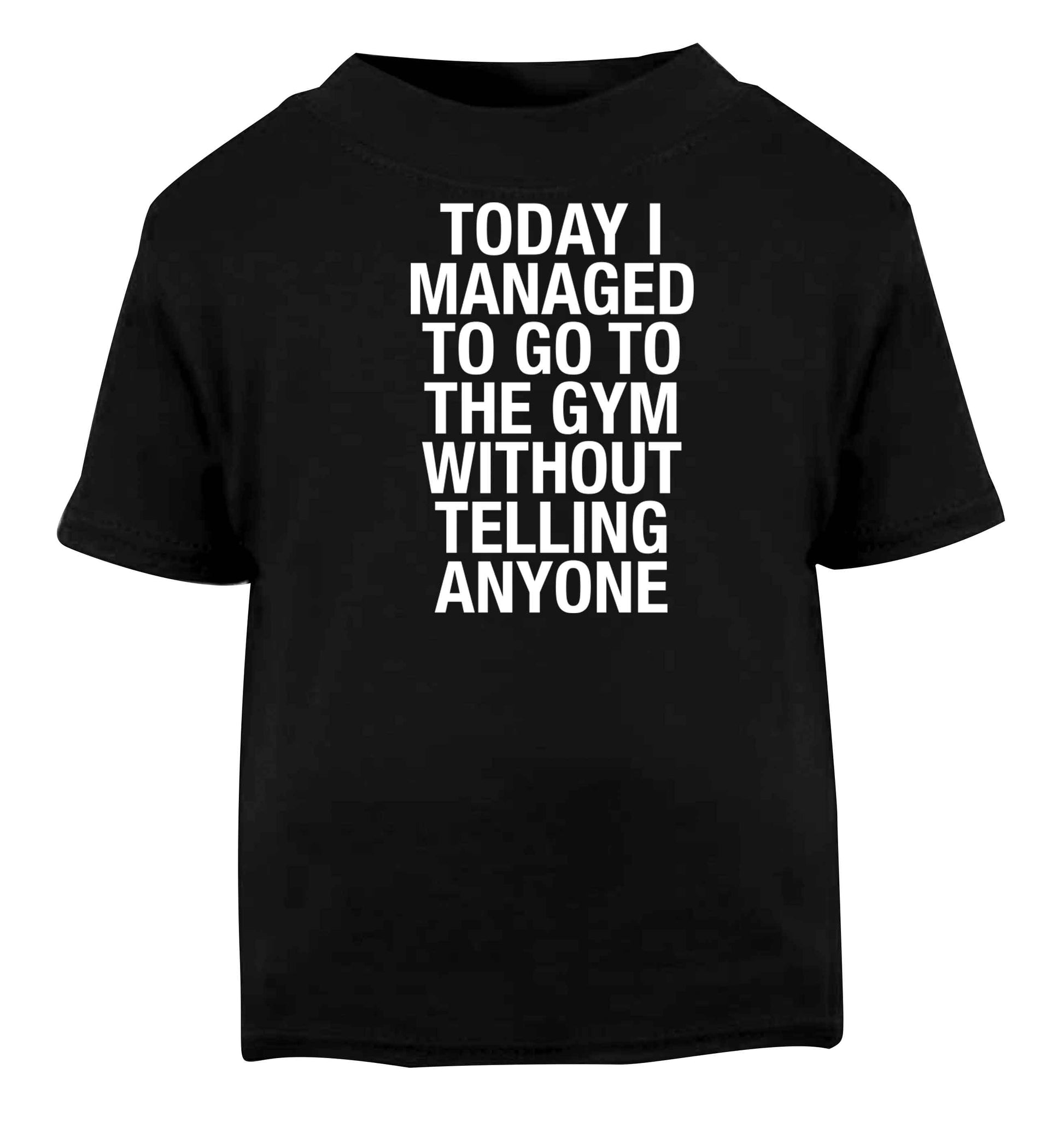 Today I managed to go to the gym without telling anyone Black baby toddler Tshirt 2 years