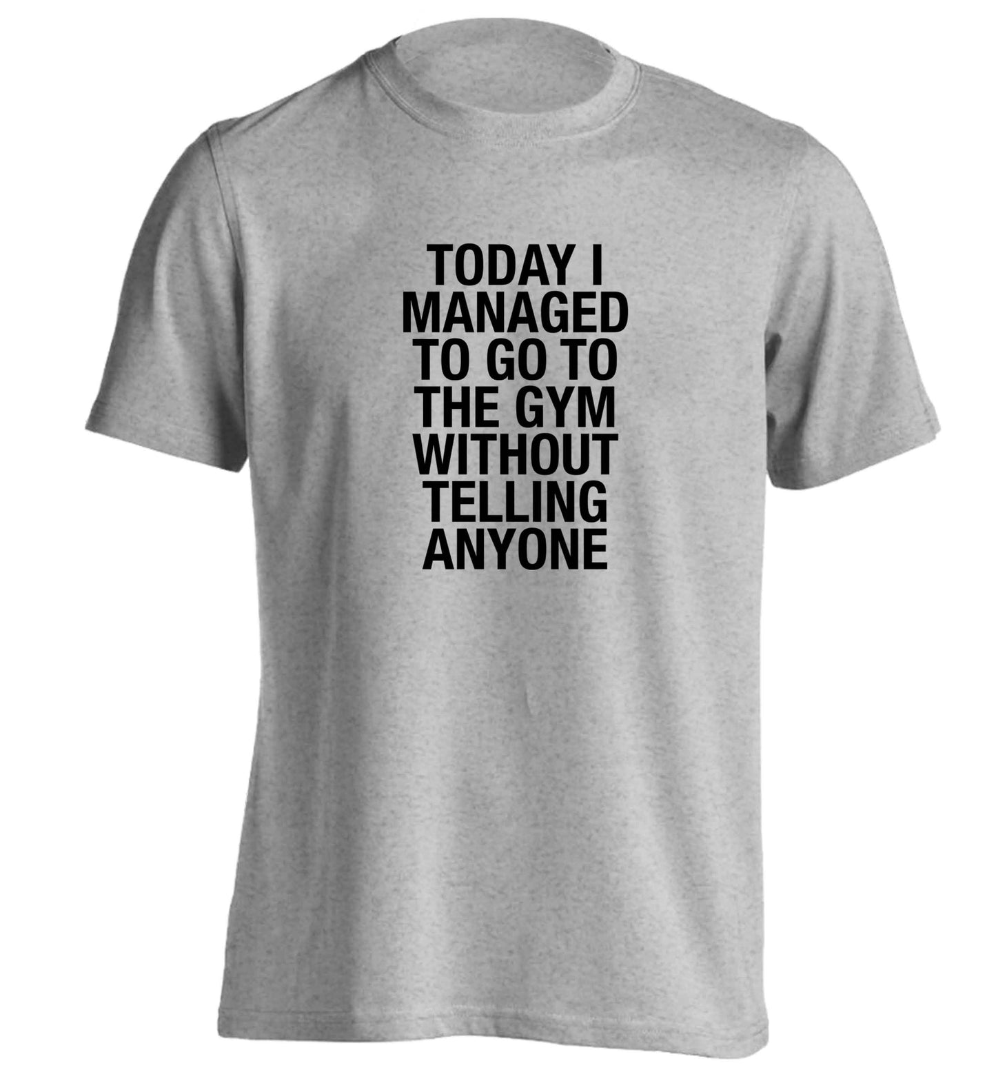 Today I managed to go to the gym without telling anyone adults unisex grey Tshirt 2XL
