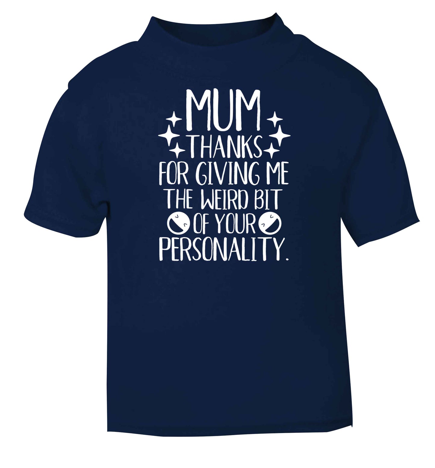Mum thanks for giving me the weird bit of your personality navy baby toddler Tshirt 2 Years