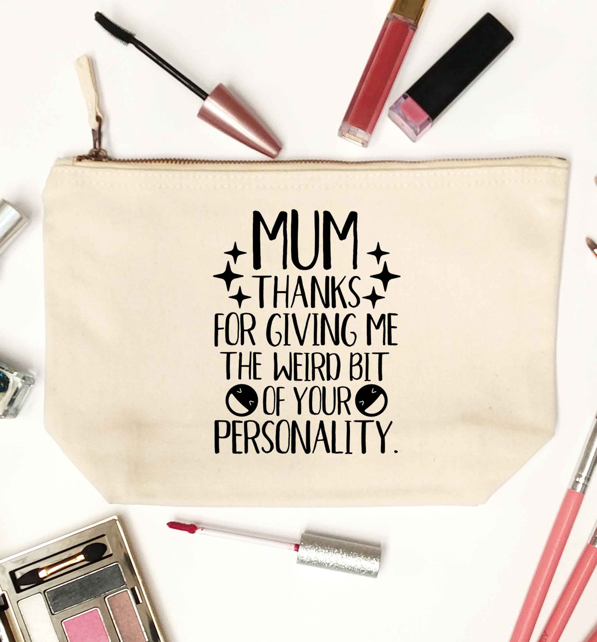 Mum thanks for giving me the weird bit of your personality natural makeup bag