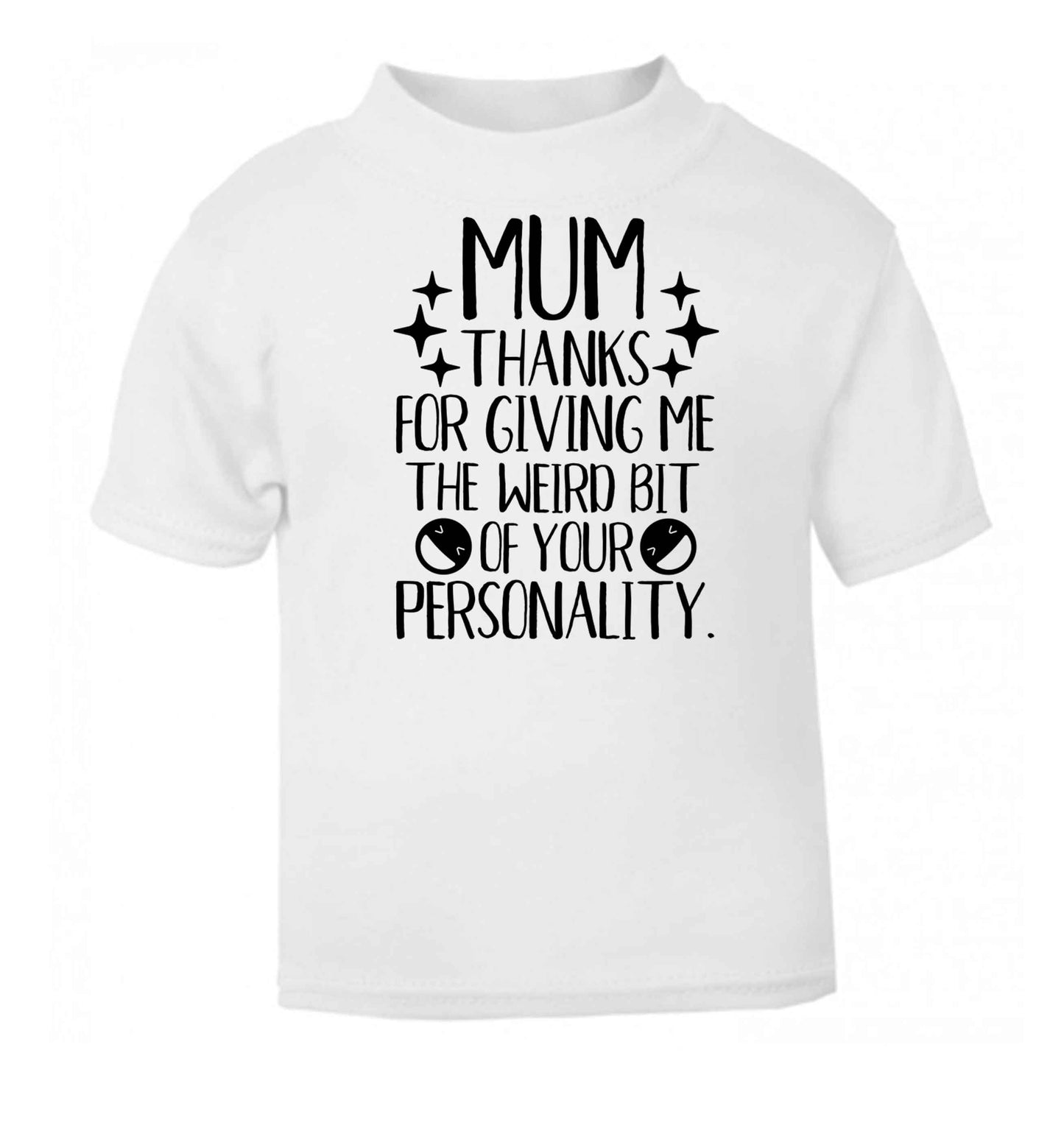 Mum thanks for giving me the weird bit of your personality white baby toddler Tshirt 2 Years