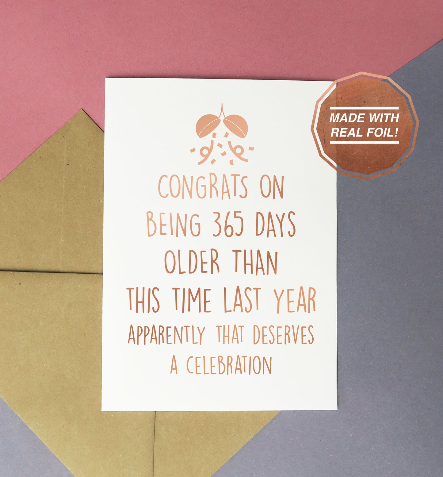 Congrats on being 365 days older than you were this time last year apparently that deserves a celebration | Foiled print / greeting card