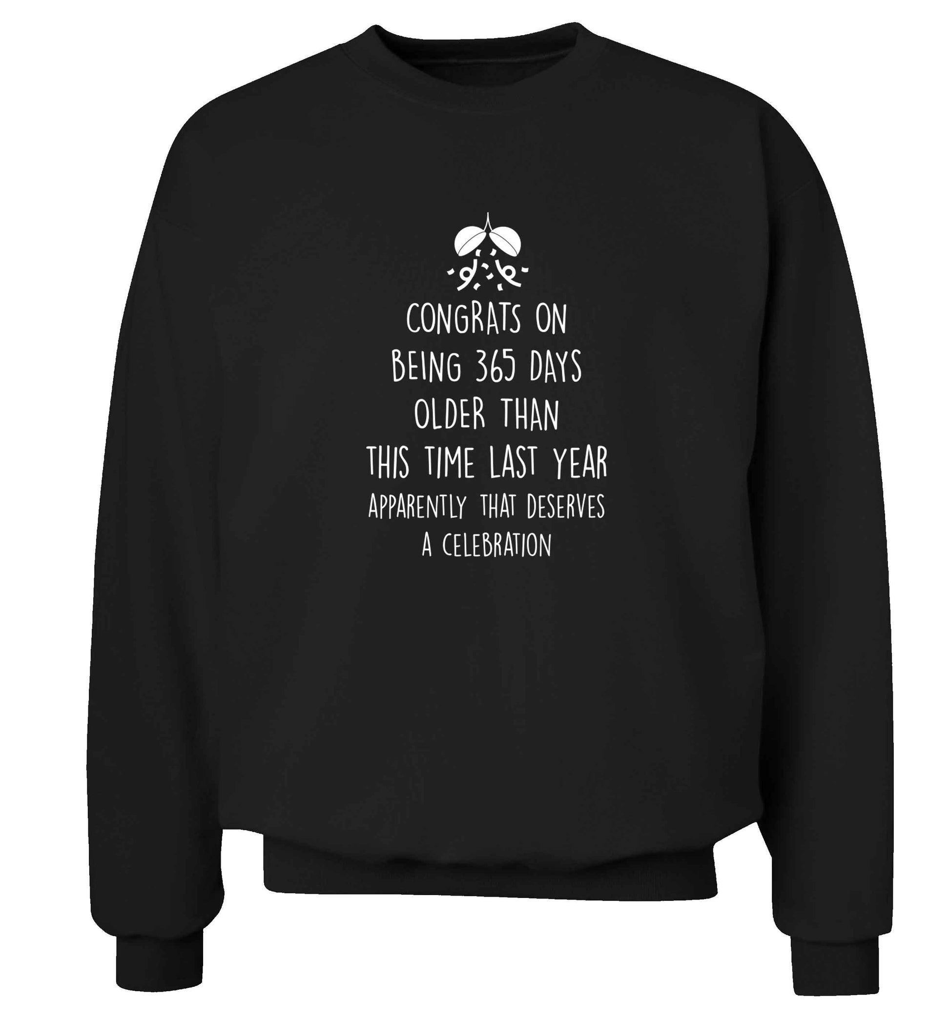 Congrats on being 365 days older than you were this time last year apparently that deserves a celebration adult's unisex black sweater 2XL