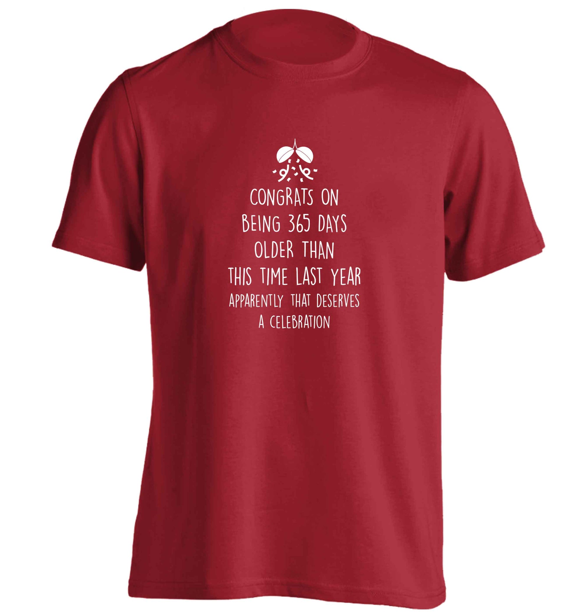 Congrats on being 365 days older than you were this time last year apparently that deserves a celebration adults unisex red Tshirt 2XL