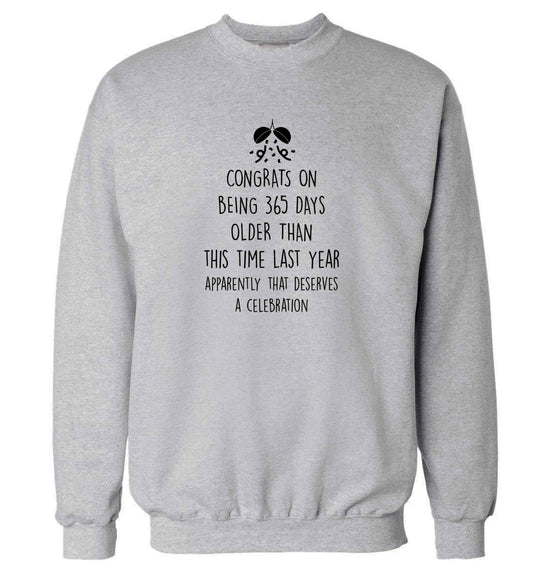 Congrats on being 365 days older than you were this time last year apparently that deserves a celebration adult's unisex grey sweater 2XL