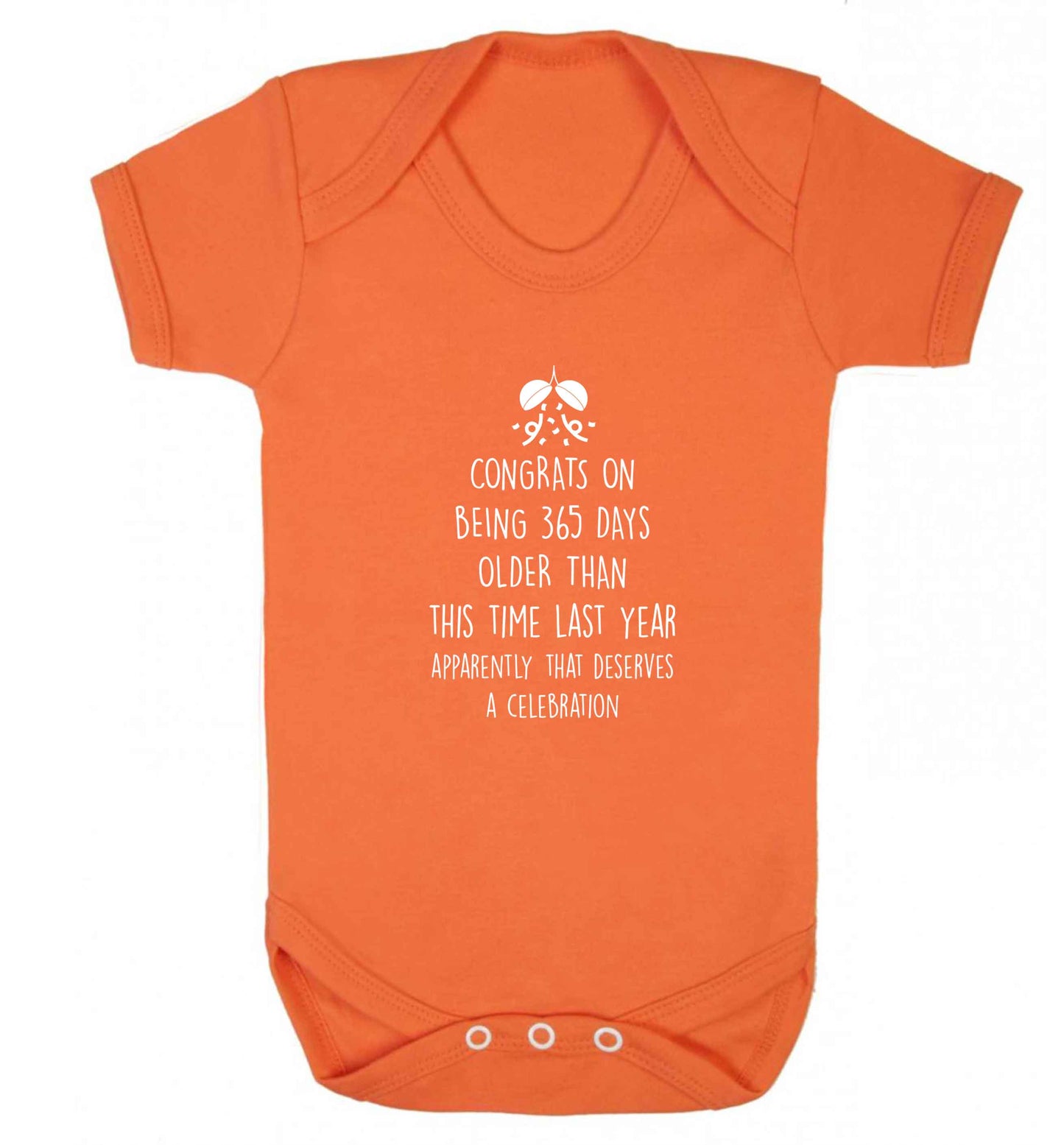 Congrats on being 365 days older than you were this time last year apparently that deserves a celebration baby vest orange 18-24 months