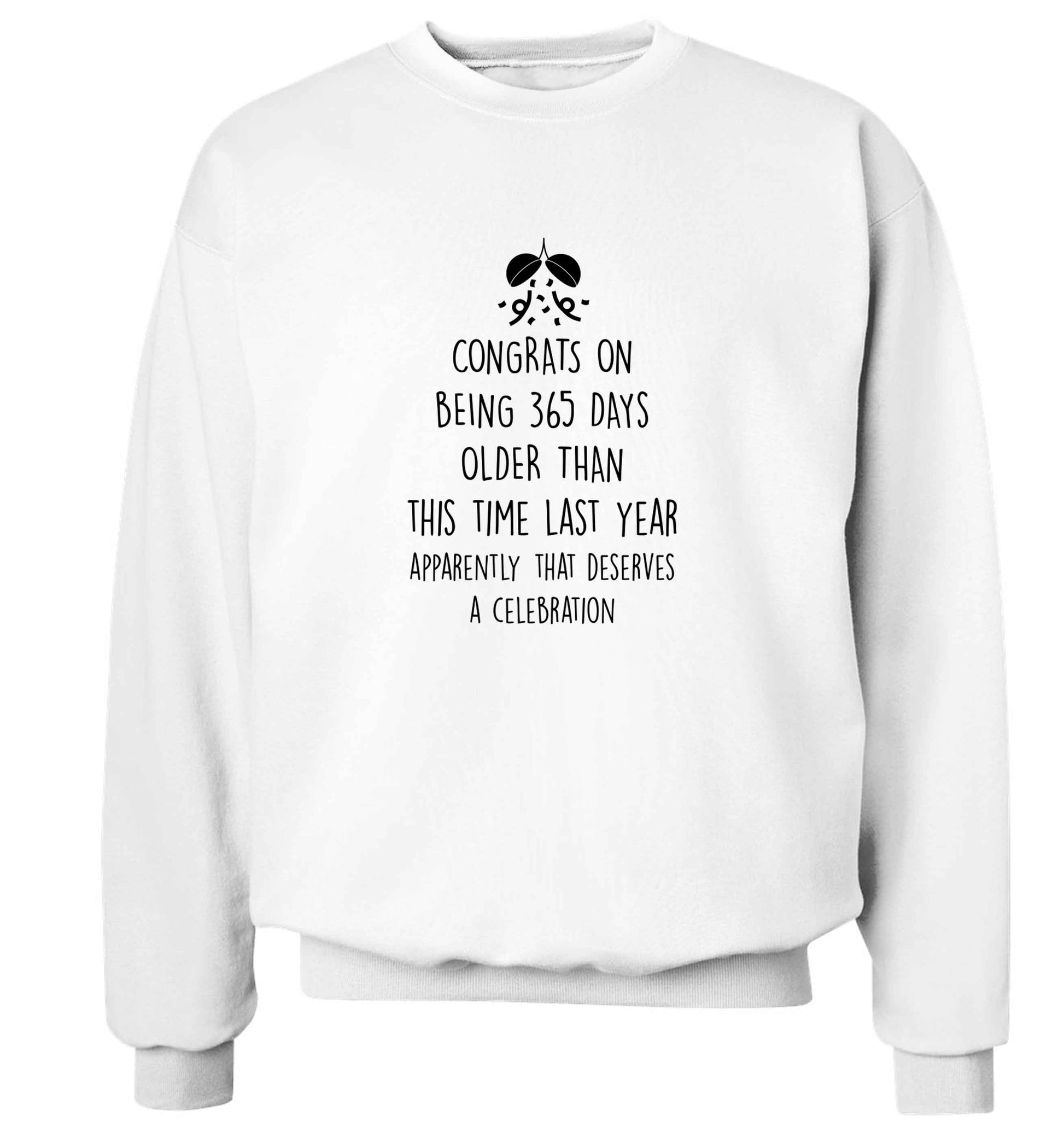 Congrats on being 365 days older than you were this time last year apparently that deserves a celebration adult's unisex white sweater 2XL