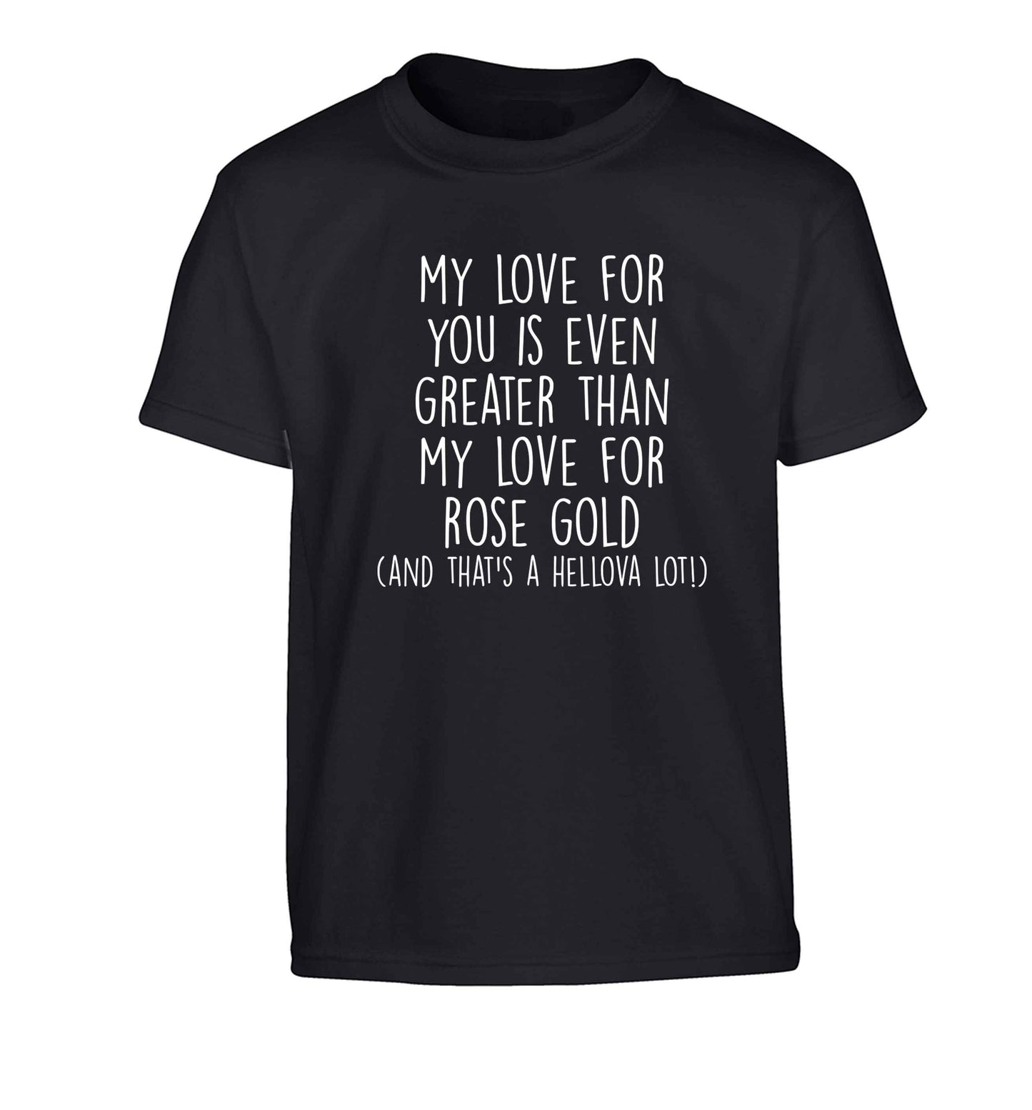 My love for you is even greater than my love for rose gold (and that's a hellova lot) Children's black Tshirt 12-13 Years
