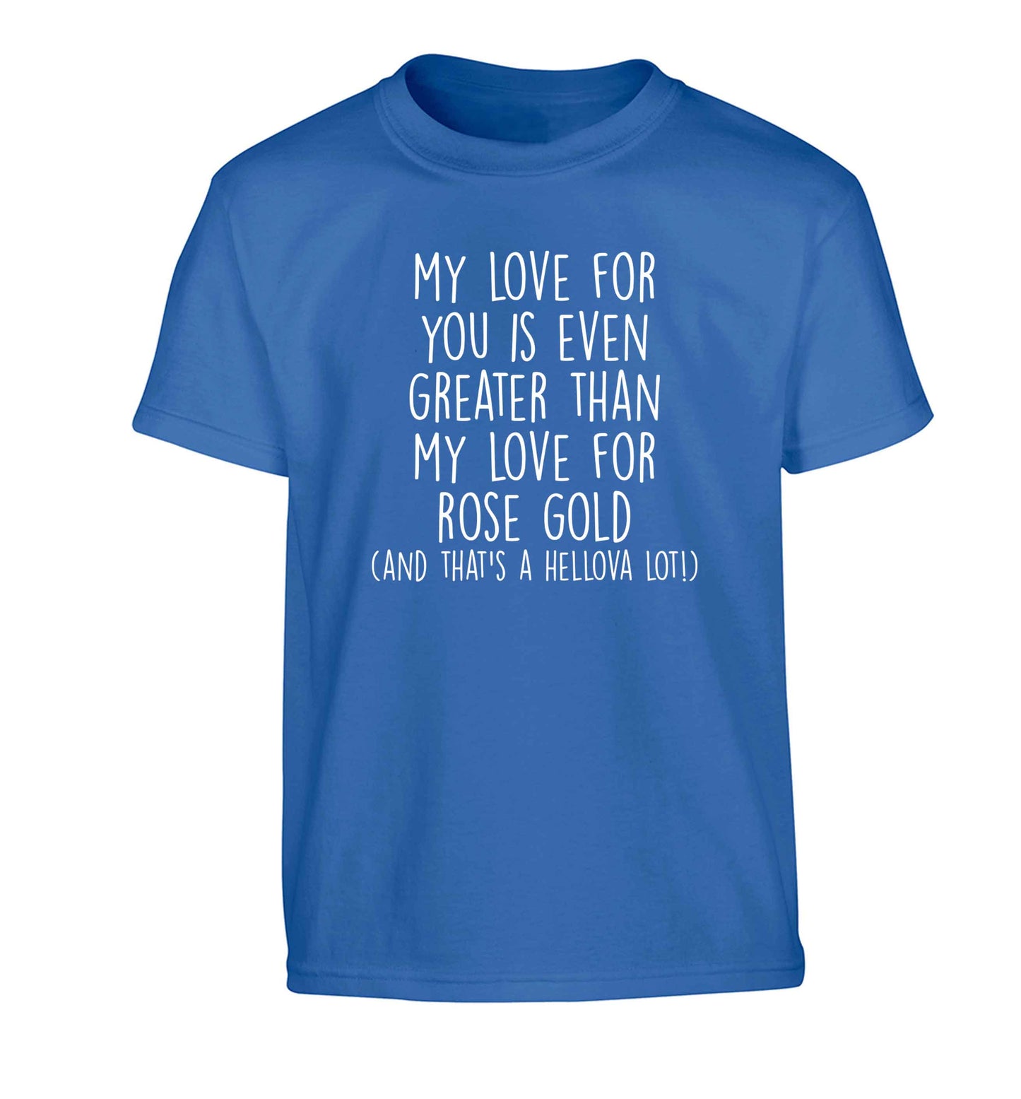My love for you is even greater than my love for rose gold (and that's a hellova lot) Children's blue Tshirt 12-13 Years