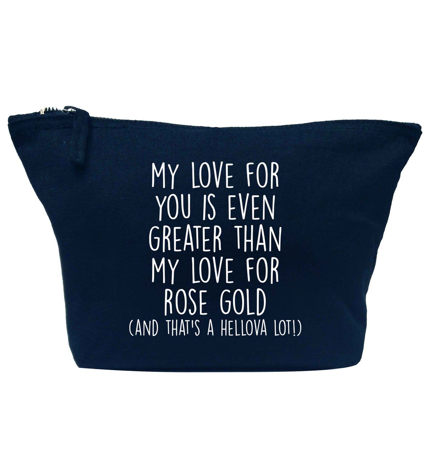 My love for you is even greater than my love for rose gold (and that's a hellova lot) navy makeup bag