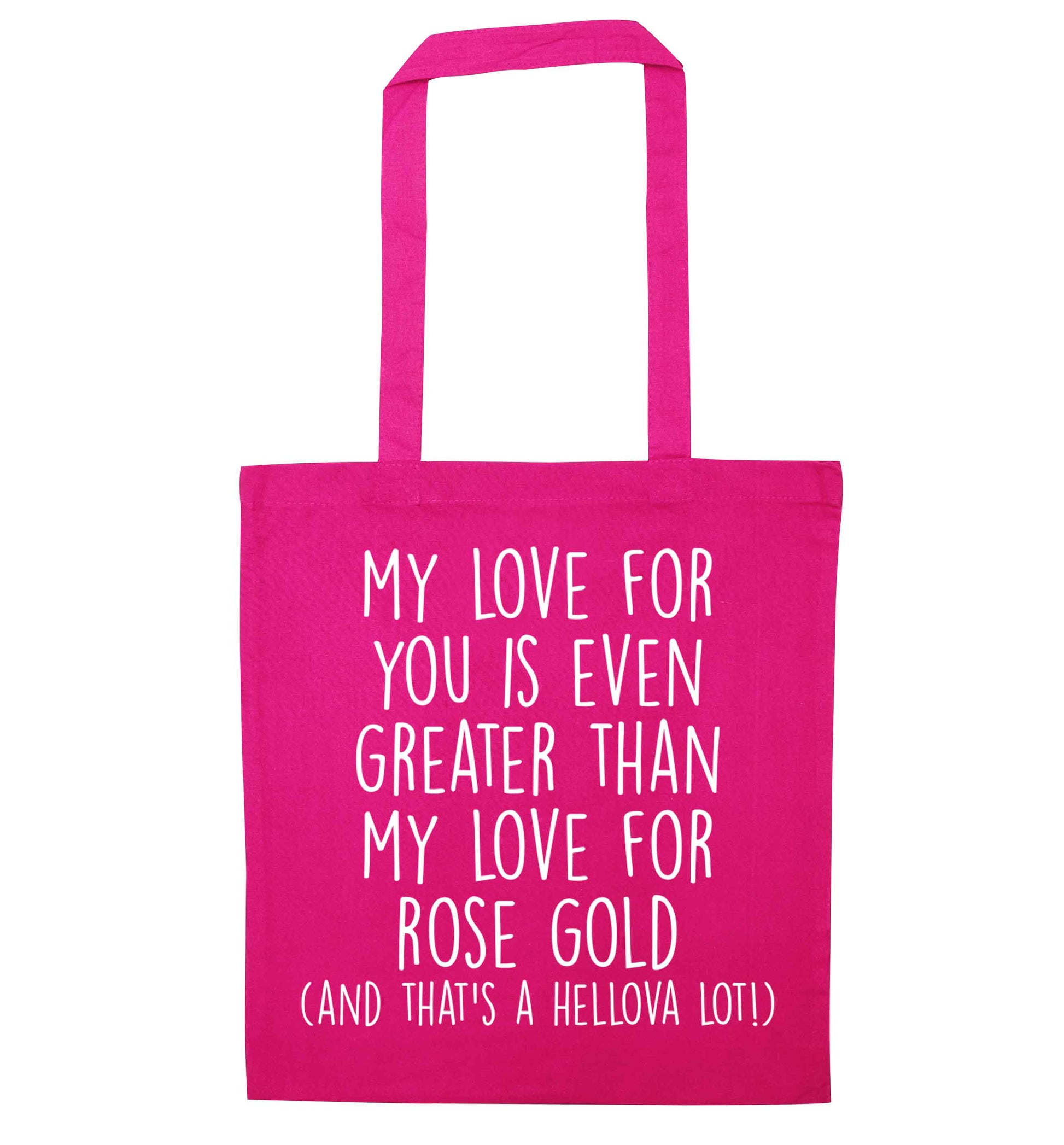 My love for you is even greater than my love for rose gold (and that's a hellova lot) pink tote bag