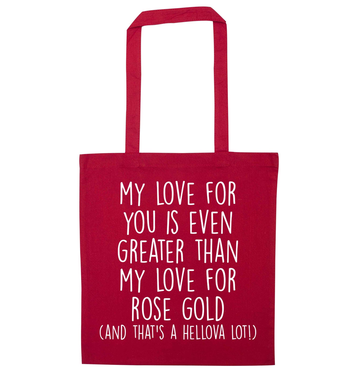 My love for you is even greater than my love for rose gold (and that's a hellova lot) red tote bag