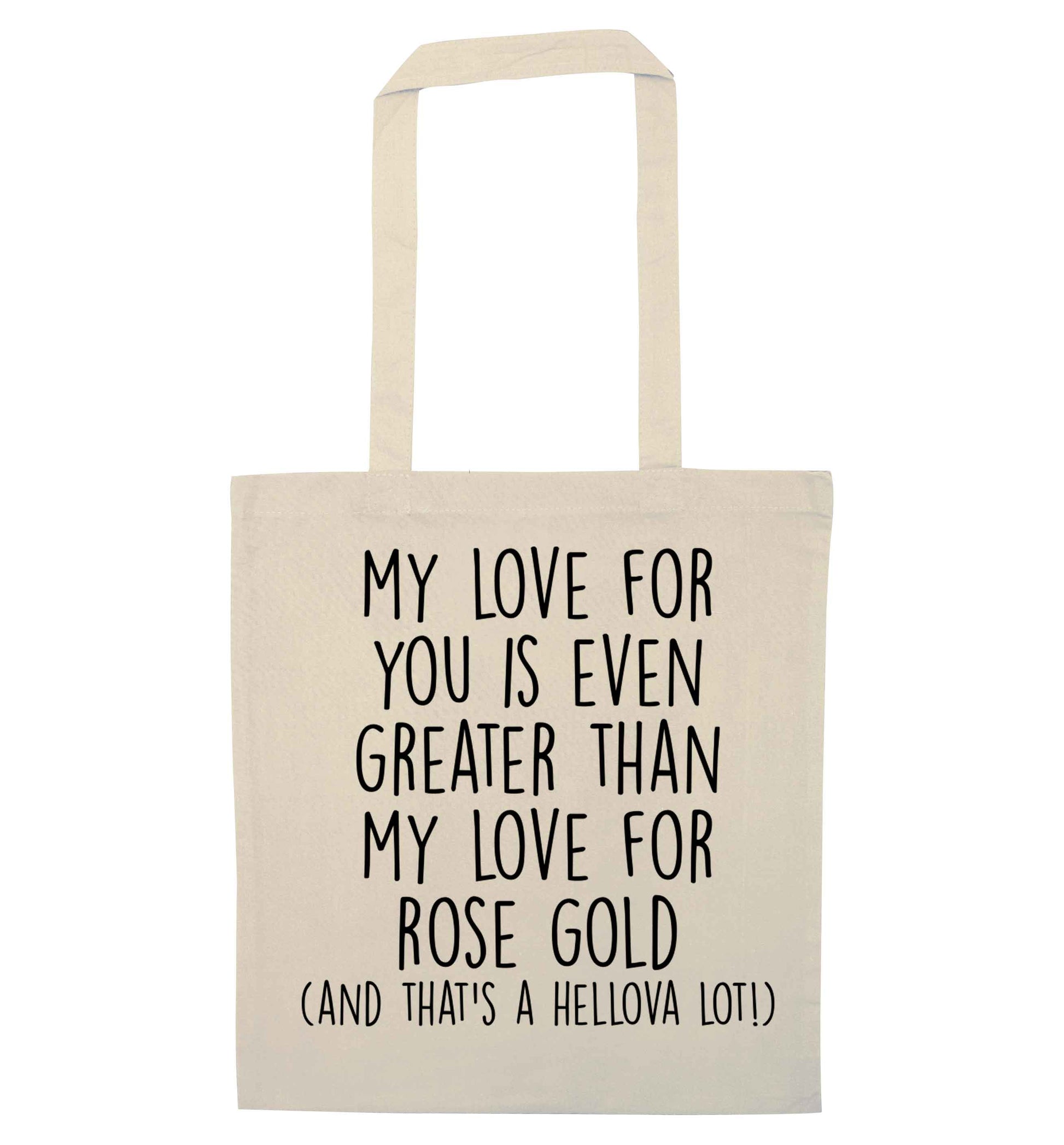 My love for you is even greater than my love for rose gold (and that's a hellova lot) natural tote bag