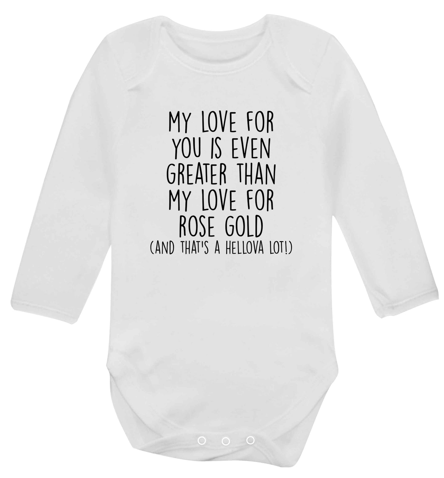 My love for you is even greater than my love for rose gold (and that's a hellova lot) baby vest long sleeved white 6-12 months
