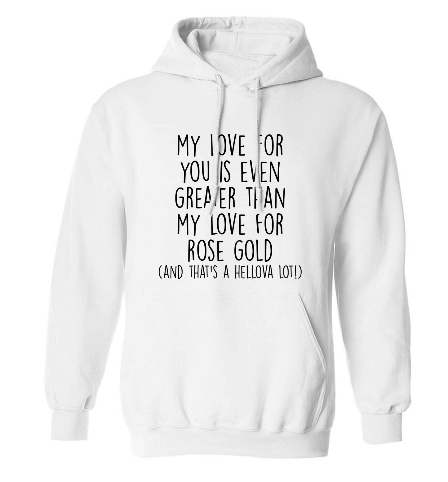 My love for you is even greater than my love for rose gold (and that's a hellova lot) adults unisex white hoodie 2XL
