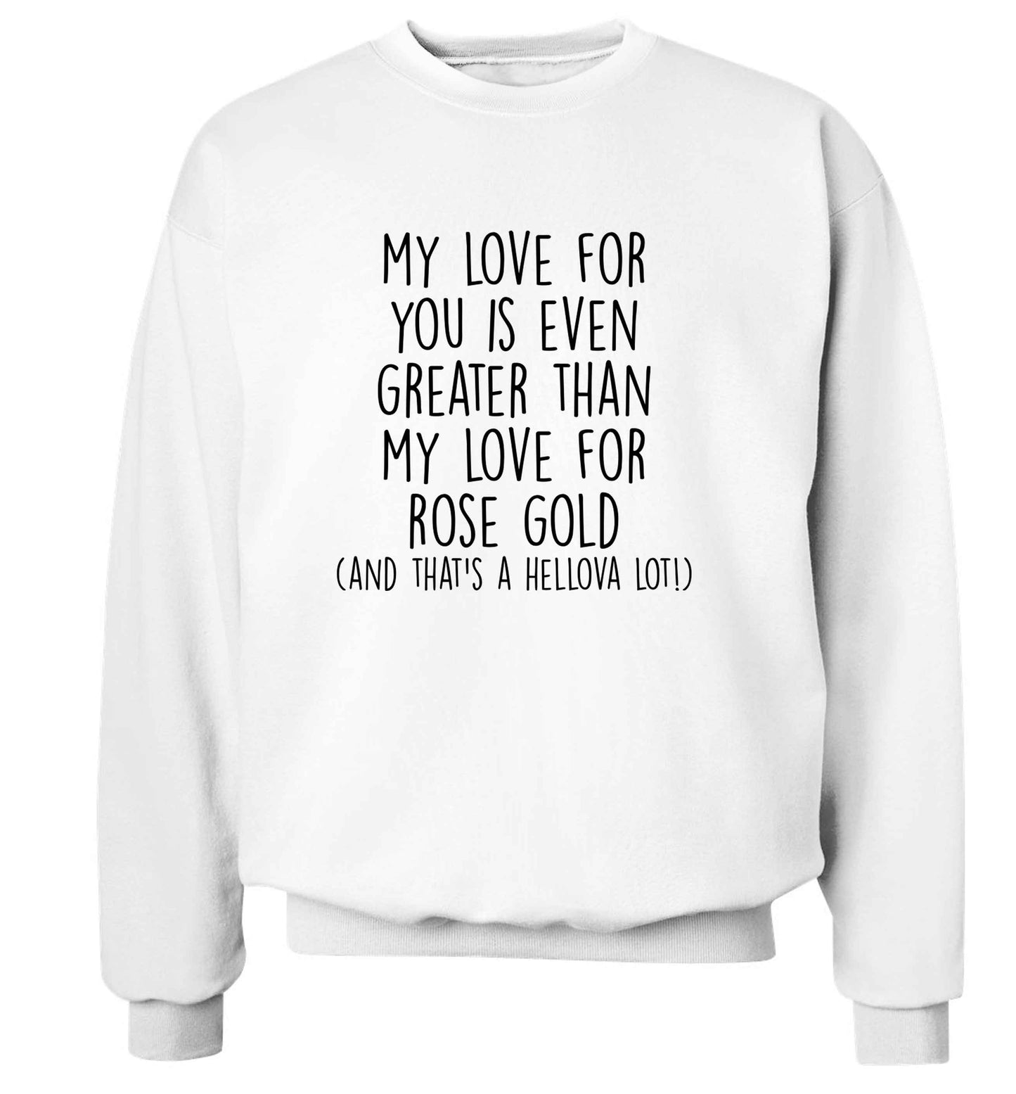 My love for you is even greater than my love for rose gold (and that's a hellova lot) adult's unisex white sweater 2XL