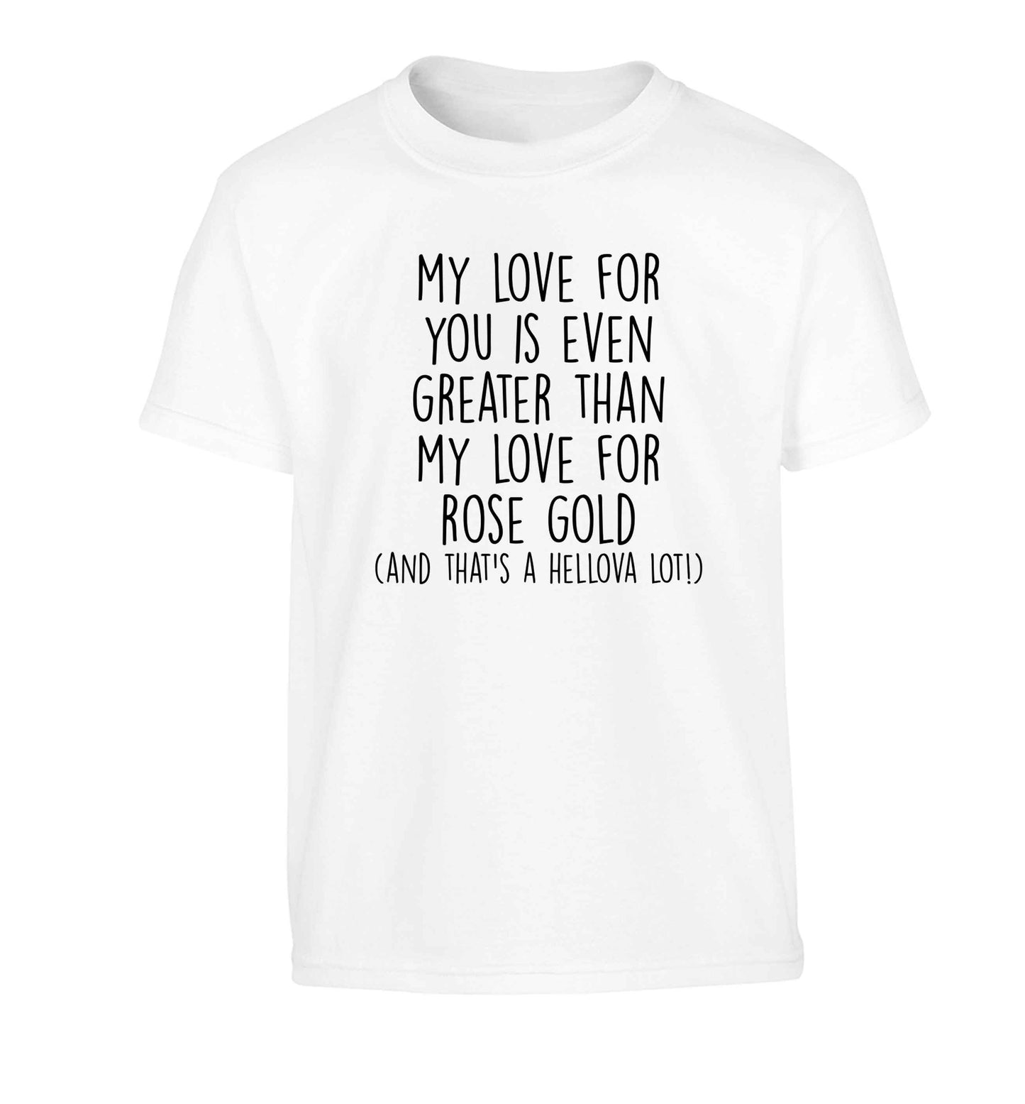 My love for you is even greater than my love for rose gold (and that's a hellova lot) Children's white Tshirt 12-13 Years