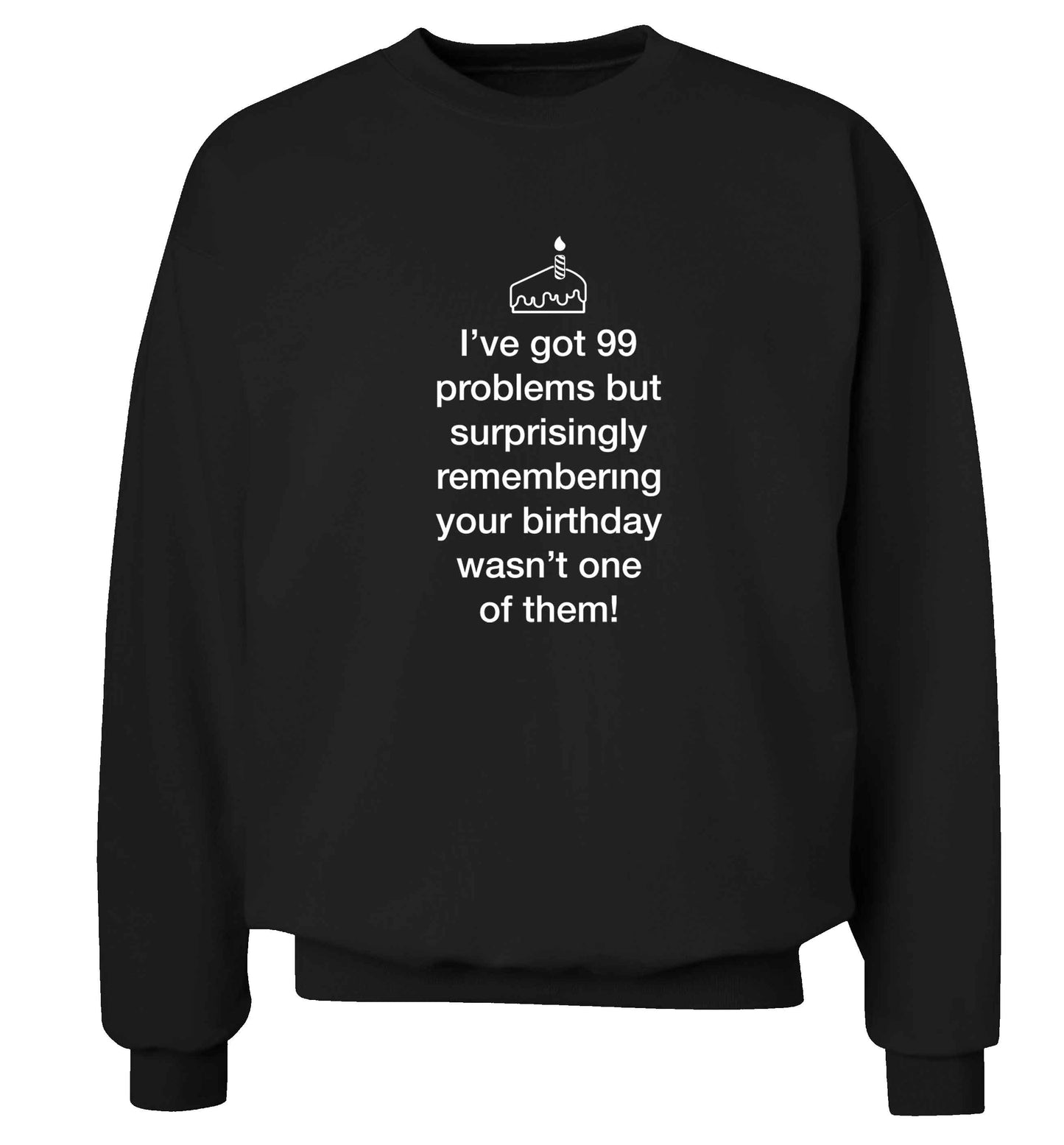 I've got 99 problems but surprisingly remembering your birthday wasn't one of them! adult's unisex black sweater 2XL