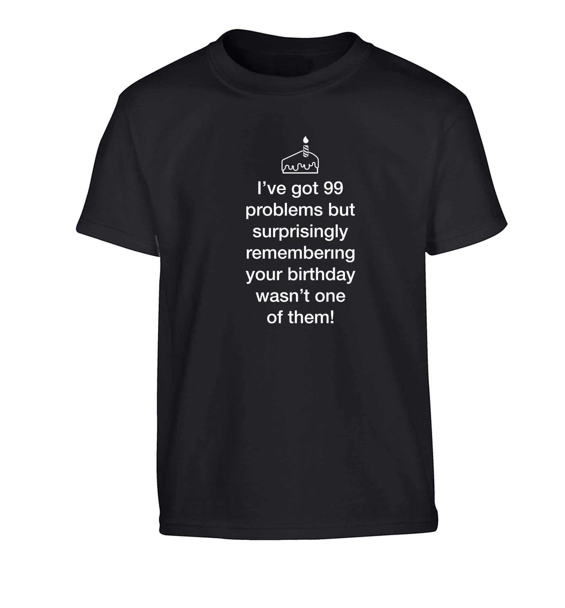 I've got 99 problems but surprisingly remembering your birthday wasn't one of them! Children's black Tshirt 12-13 Years