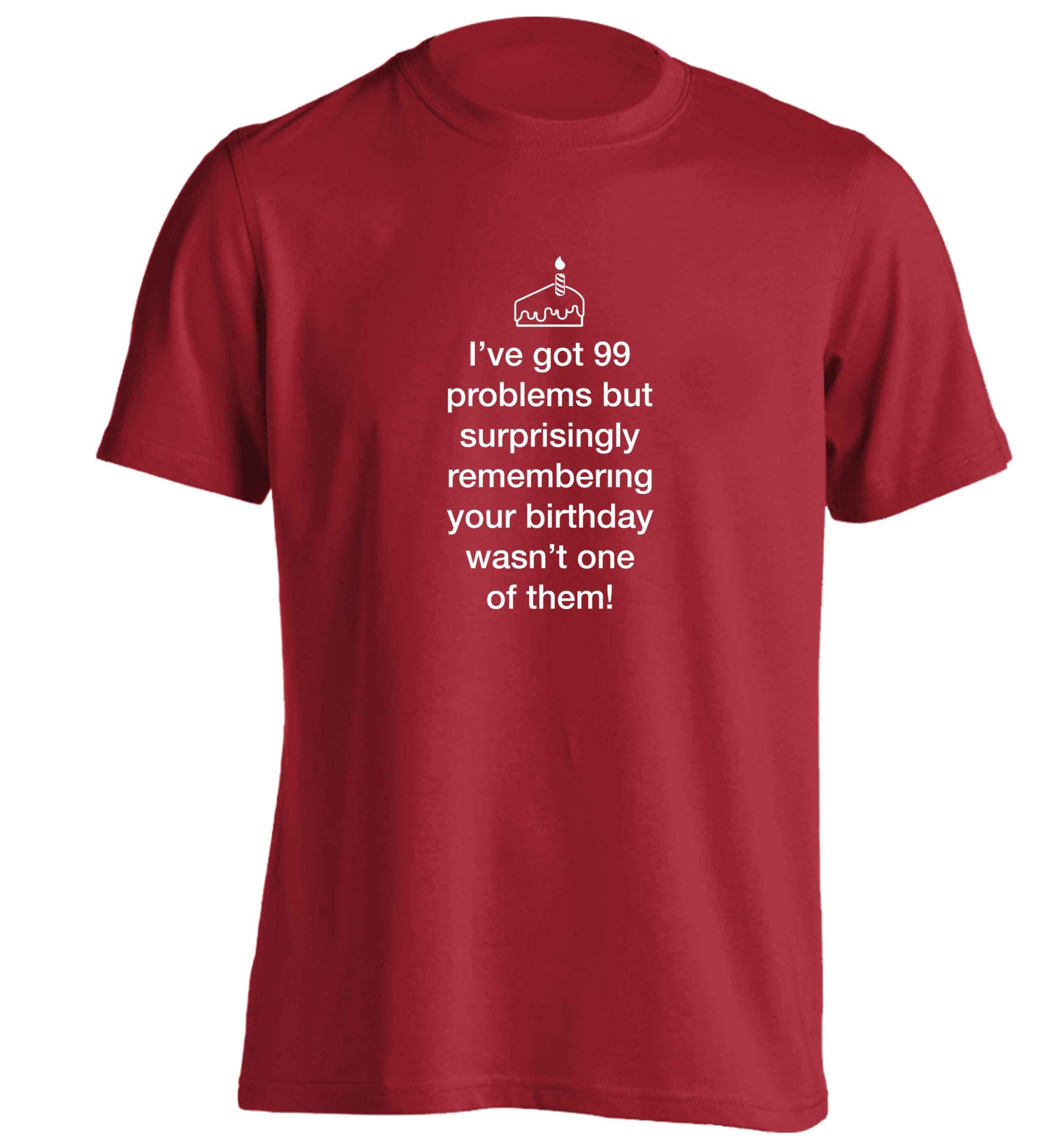I've got 99 problems but surprisingly remembering your birthday wasn't one of them! adults unisex red Tshirt 2XL
