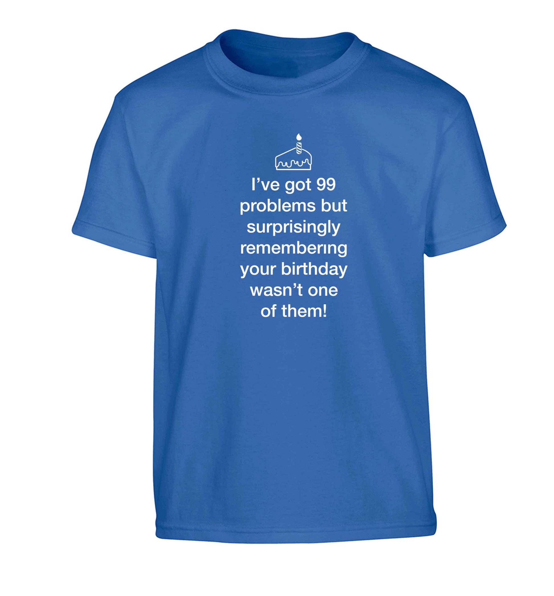 I've got 99 problems but surprisingly remembering your birthday wasn't one of them! Children's blue Tshirt 12-13 Years