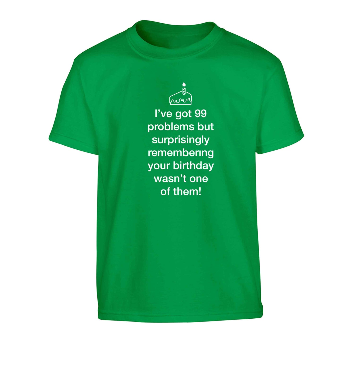 I've got 99 problems but surprisingly remembering your birthday wasn't one of them! Children's green Tshirt 12-13 Years