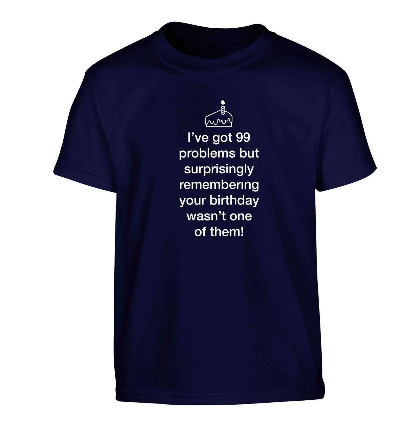 I've got 99 problems but surprisingly remembering your birthday wasn't one of them! Children's navy Tshirt 12-13 Years