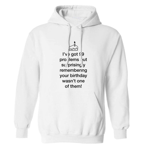 I've got 99 problems but surprisingly remembering your birthday wasn't one of them! adults unisex white hoodie 2XL