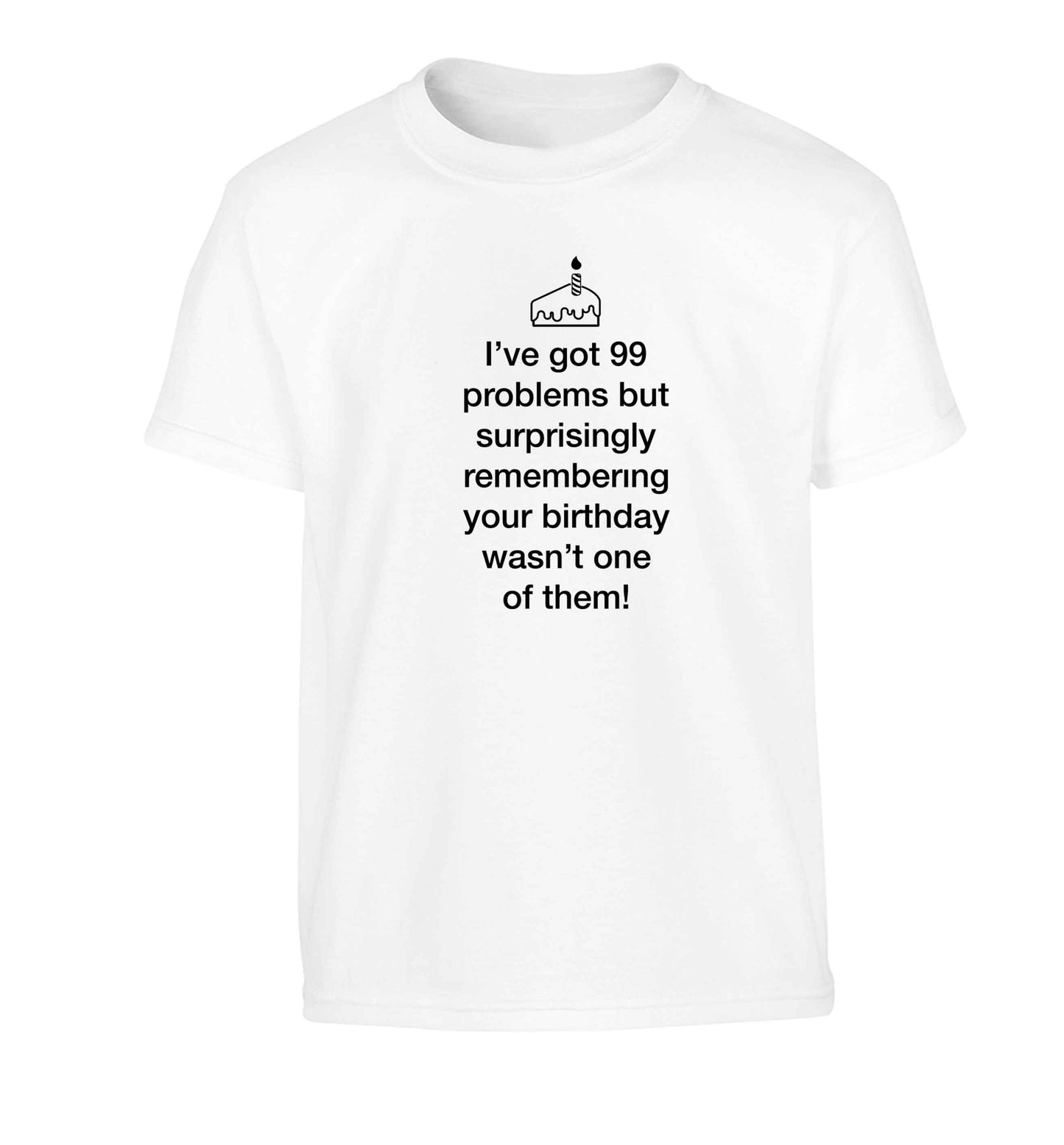 I've got 99 problems but surprisingly remembering your birthday wasn't one of them! Children's white Tshirt 12-13 Years