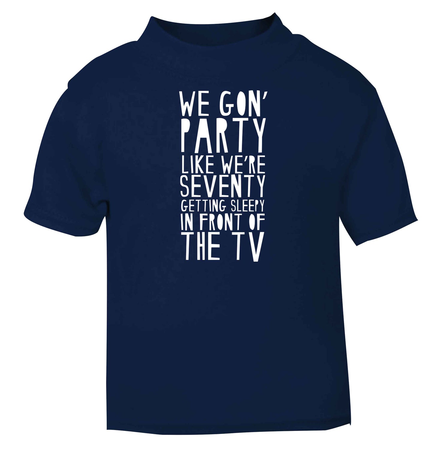We gon' party like we're seventy getting sleepy in front of the TV navy baby toddler Tshirt 2 Years