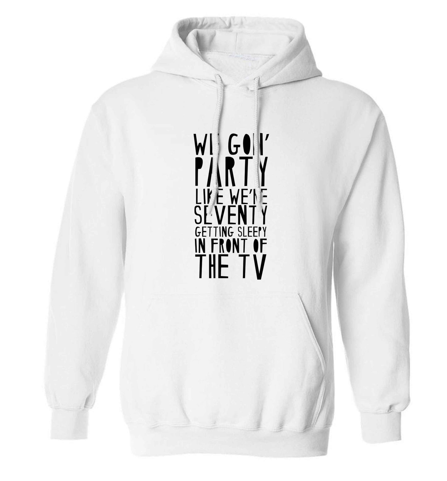 We gon' party like we're seventy getting sleepy in front of the TV adults unisex white hoodie 2XL