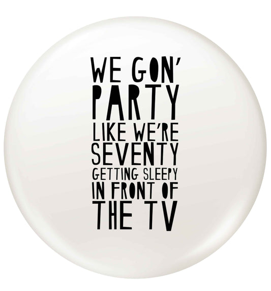 We gon' party like we're seventy getting sleepy in front of the TV small 25mm Pin badge