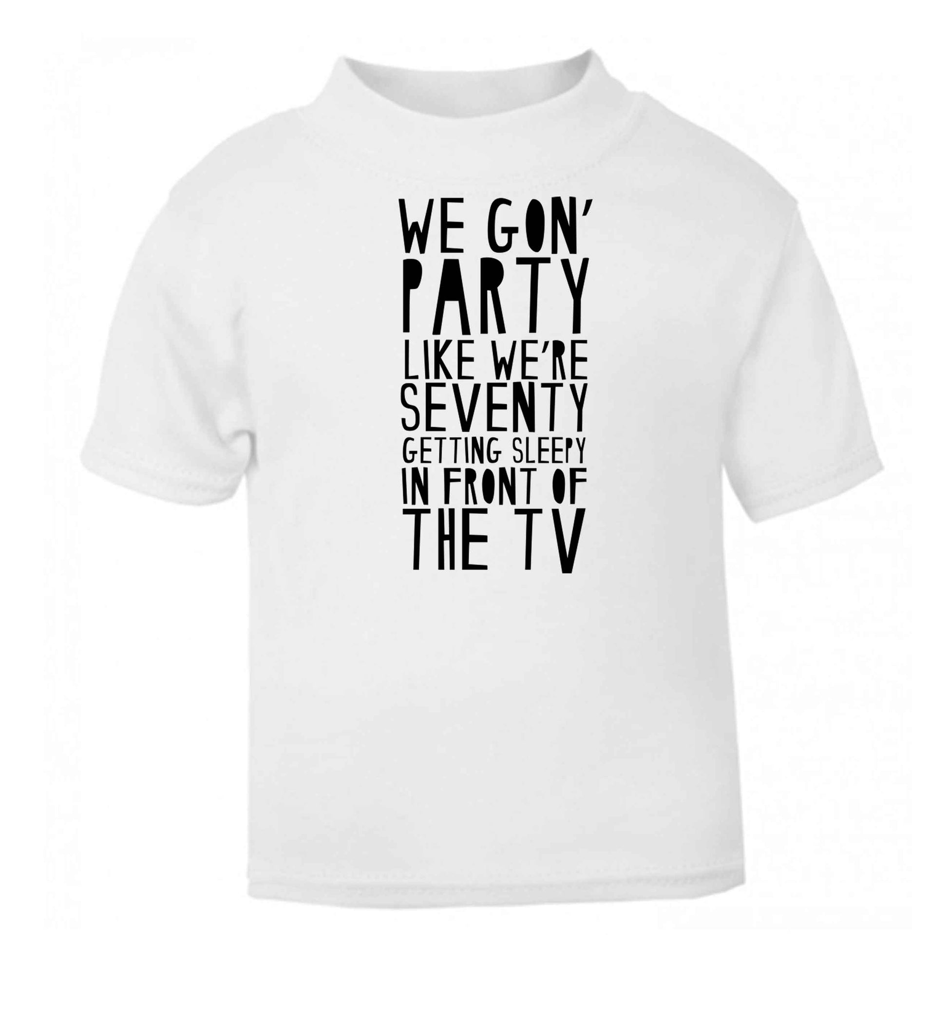 We gon' party like we're seventy getting sleepy in front of the TV white baby toddler Tshirt 2 Years