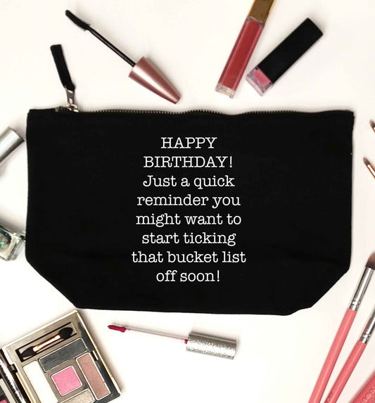 Happy birthday, just a quick reminder you might want to start ticking that bucket list off soon black makeup bag